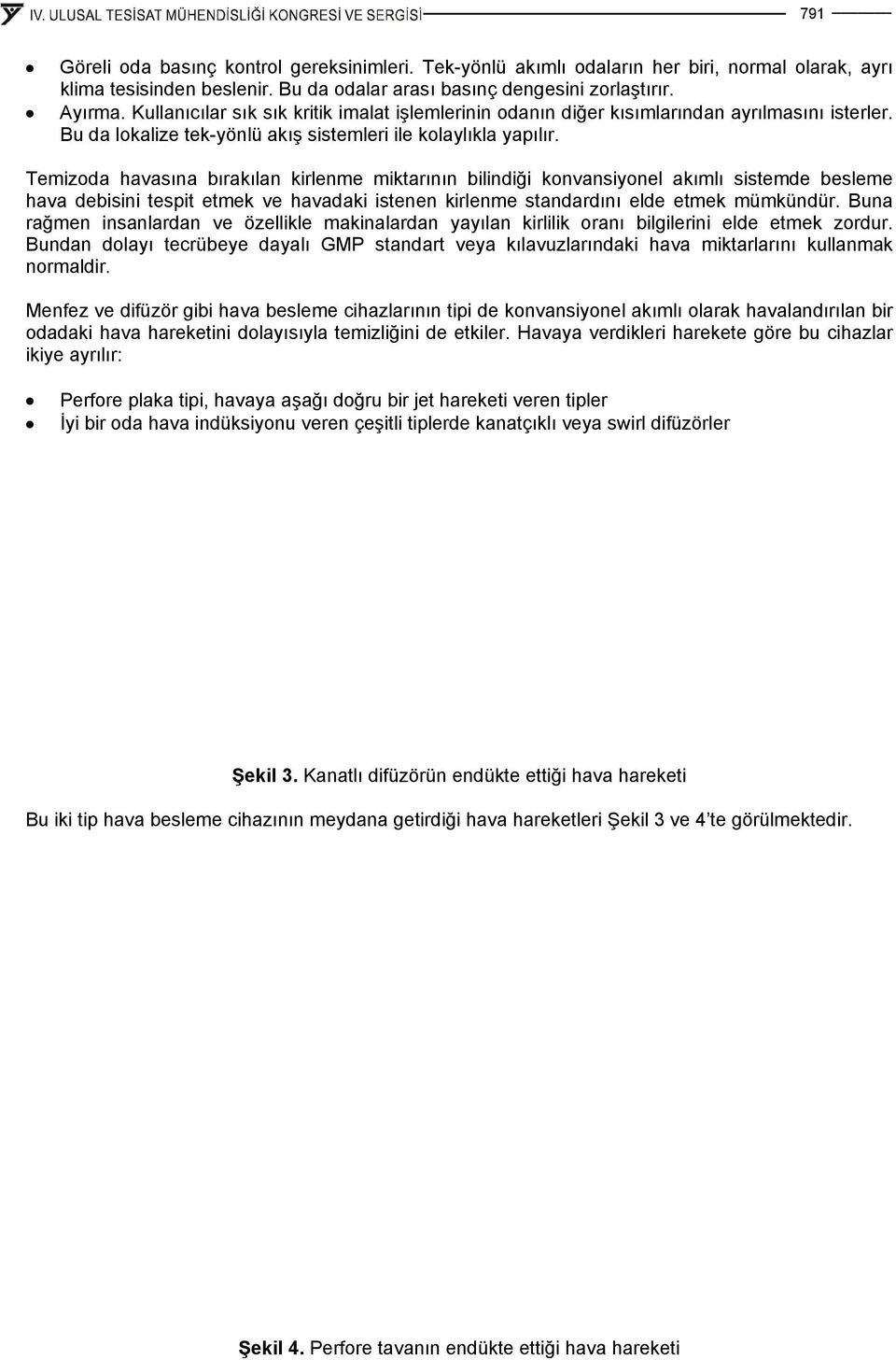 Temizoda havasına bırakılan kirlenme miktarının bilindiği konvansiyonel akımlı sistemde besleme hava debisini tespit etmek ve havadaki istenen kirlenme standardını elde etmek mümkündür.