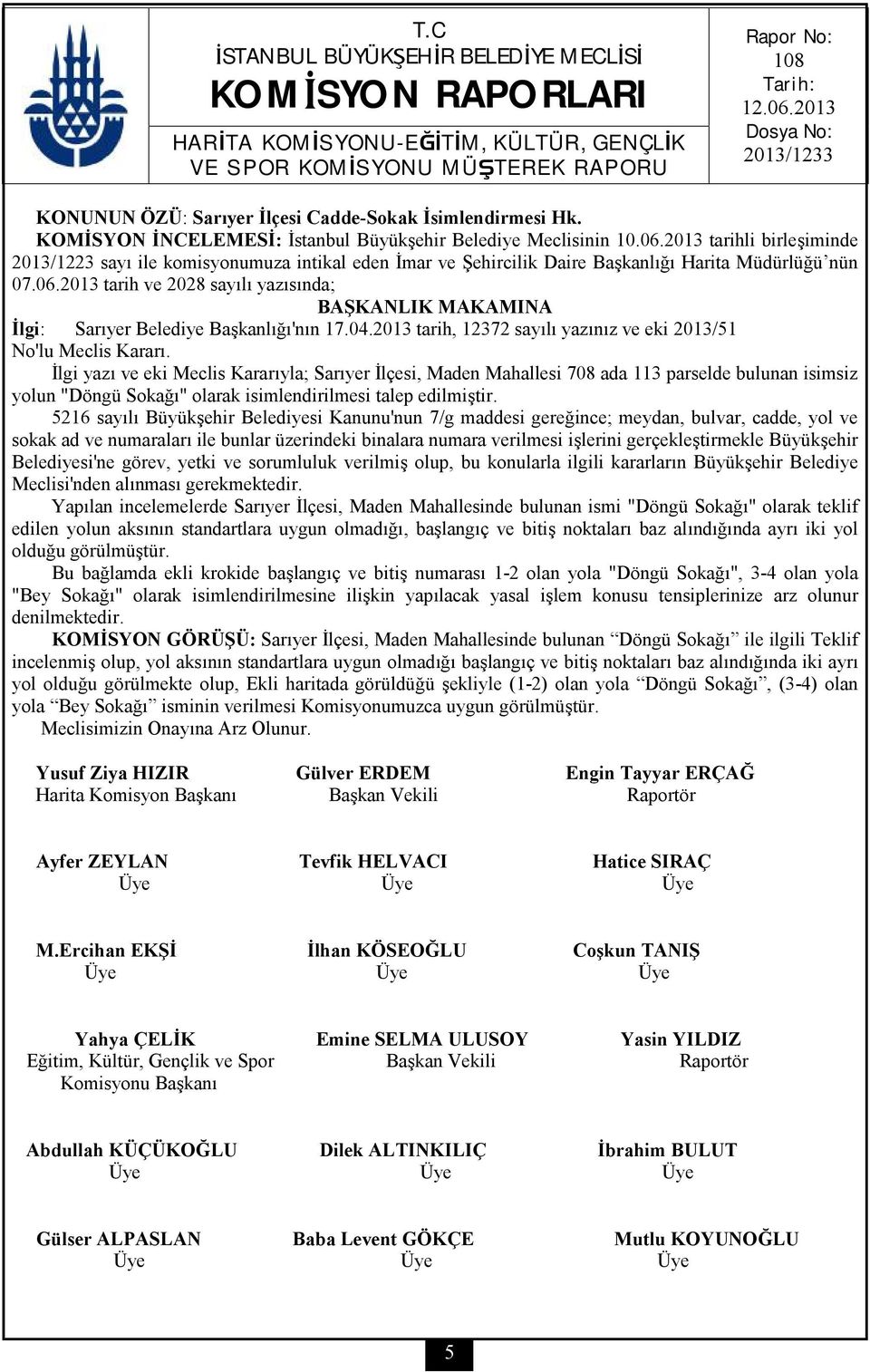 İlgi yazı ve eki Meclis Kararıyla; Sarıyer İlçesi, Maden Mahallesi 708 ada 113 parselde bulunan isimsiz yolun "Döngü Sokağı" olarak isimlendirilmesi talep edilmiştir.