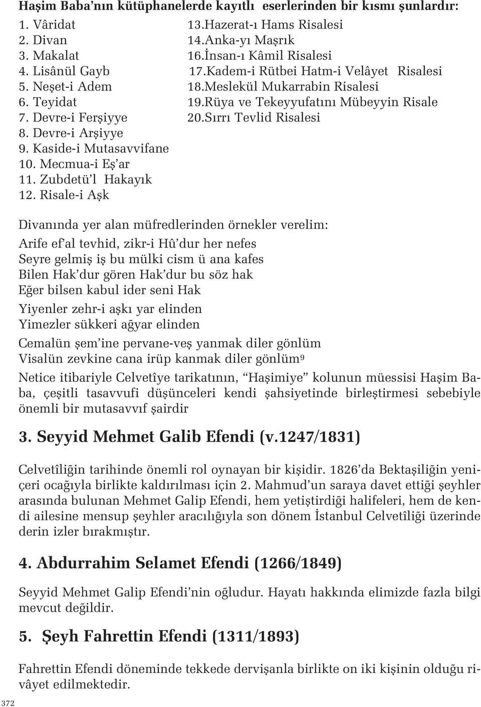 Mutasavvifane 10 Mecmua-i Efl ar 11 Zubdetü l Hakay k 12 Risale-i Aflk Divan nda yer alan müfredlerinden örnekler verelim: Arife ef al tevhid, zikr-i Hû dur her nefes Seyre gelmifl ifl bu mülki cism