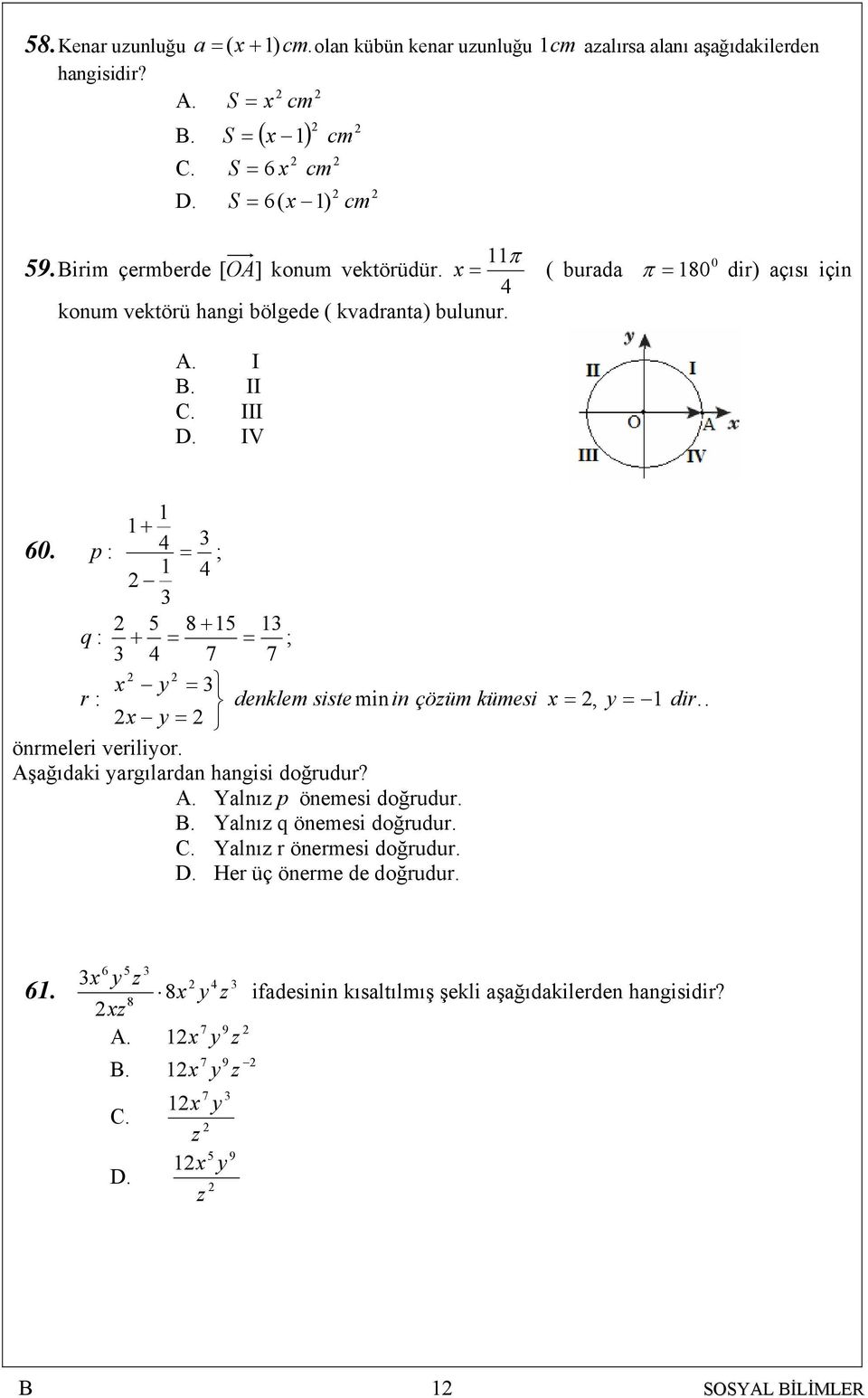 p : + 4 3 = ; 4 3 q : 5 8 + 5 3 + = = ; 3 4 7 7 r : x y = 3 denklem siste min in çözüm kümesi x y = önrmeleri veriliyor. Aşağıdaki yargılardan hangisi doğrudur? A. Yalnız p önemesi doğrudur.