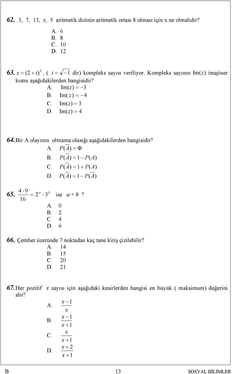 ir A olayının olmama olasığı aşağıdakilerden hangisidir? A. P (A) = Φ. P( A) = P(A ) C. P(A) = + P( A) D. P(A) = P( A) 65. 4 9 6 = a 3 b ise A. 0. C. 4 D. 6 a + b?