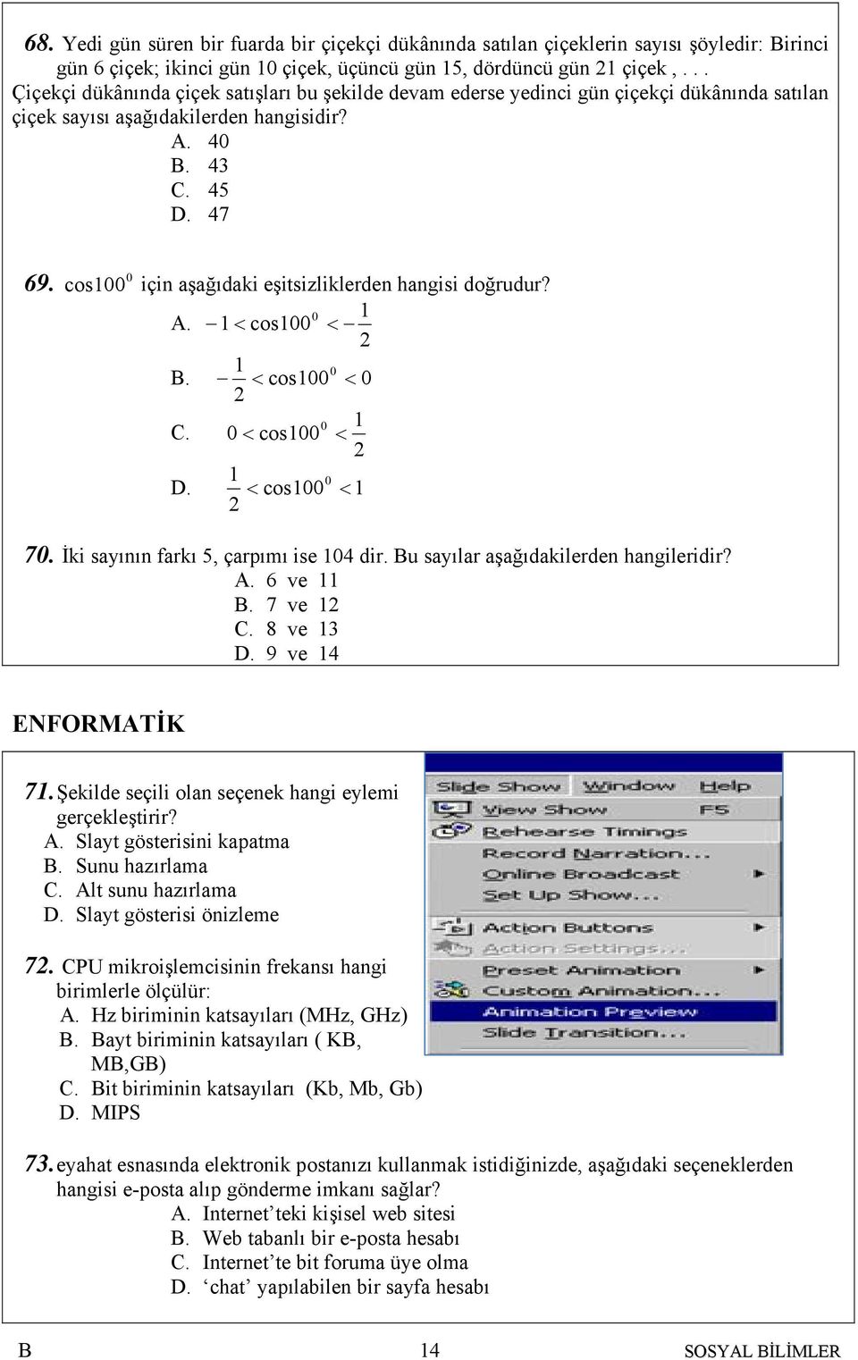 cos 00 için aşağıdaki eşitsizliklerden hangisi doğrudur? A.. C. D. < cos00 0 < cos00 0 < 0 < 0 < cos00 0 < 0 < cos 00 < 70. İki sayının farkı 5, çarpımı ise 04 dir.