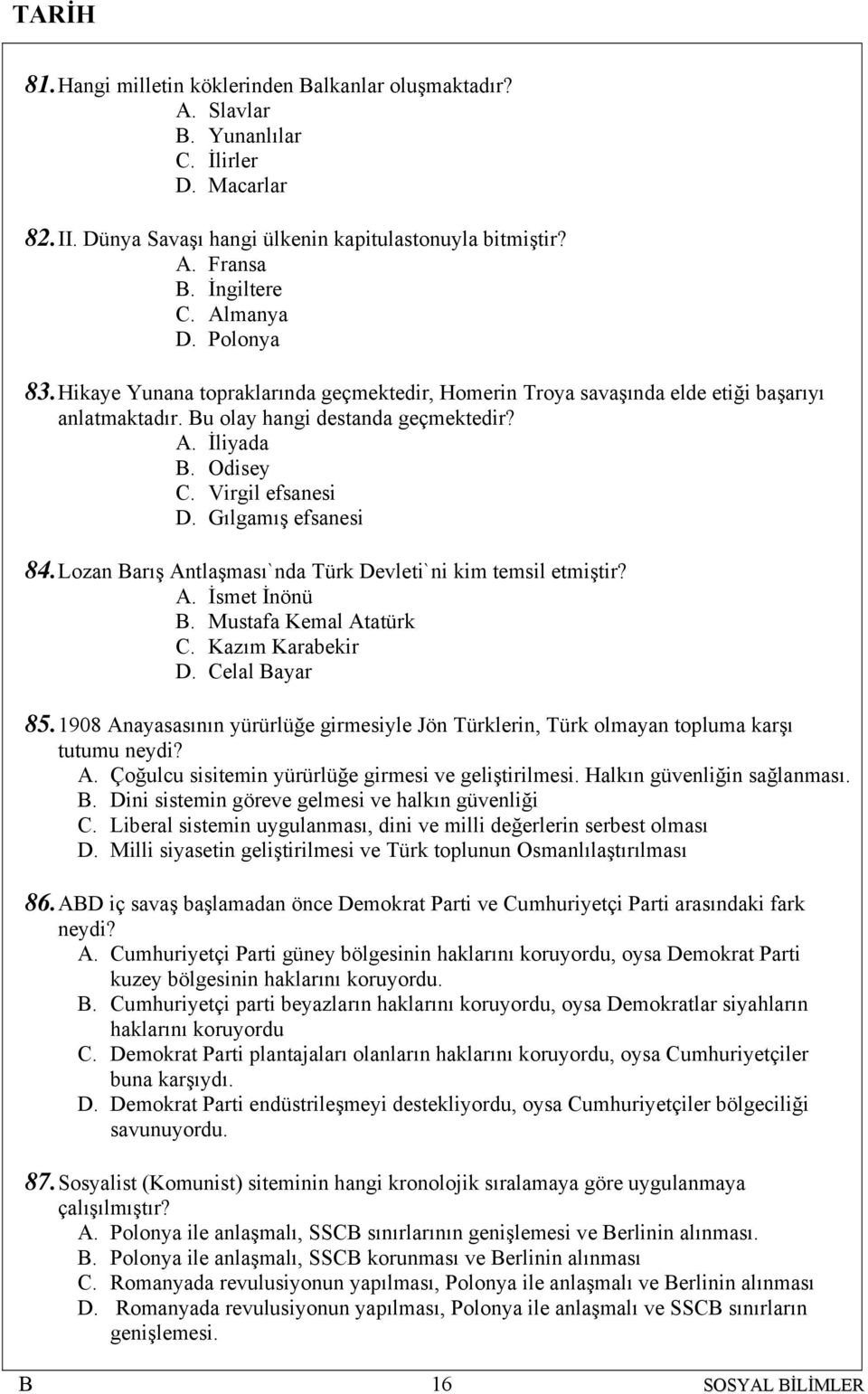 Gılgamış efsanesi 84. Lozan arış Antlaşması`nda Türk Devleti`ni kim temsil etmiştir? A. İsmet İnönü. Mustafa Kemal Atatürk C. Kazım Karabekir D. Celal ayar 85.