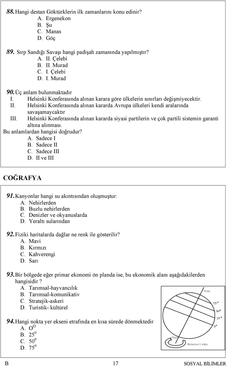 Helsinki Konferasında alınan kararda siyasi partilerin ve çok partili sistemin garanti altına alınması. u anlamlardan hangisi doğrudur? A. Sadece I. Sadece II C. Sadece III D. II ve III COĞRAFYA 9.