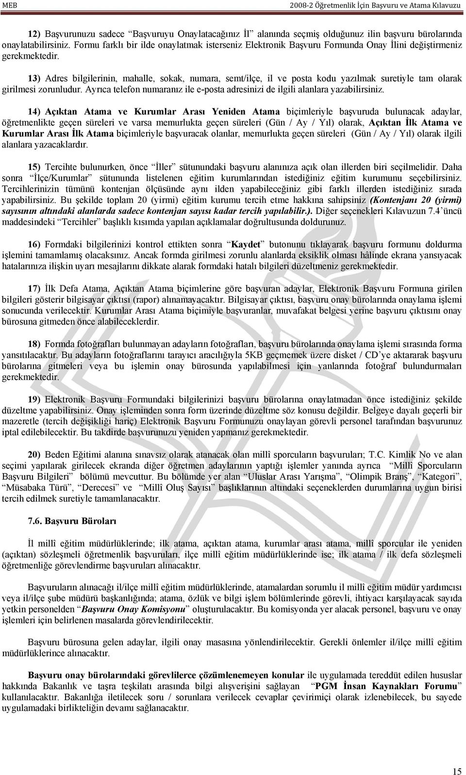 13) Adres bilgilerinin, mahalle, sokak, numara, semt/ilçe, il ve posta kodu yazılmak suretiyle tam olarak girilmesi zorunludur.