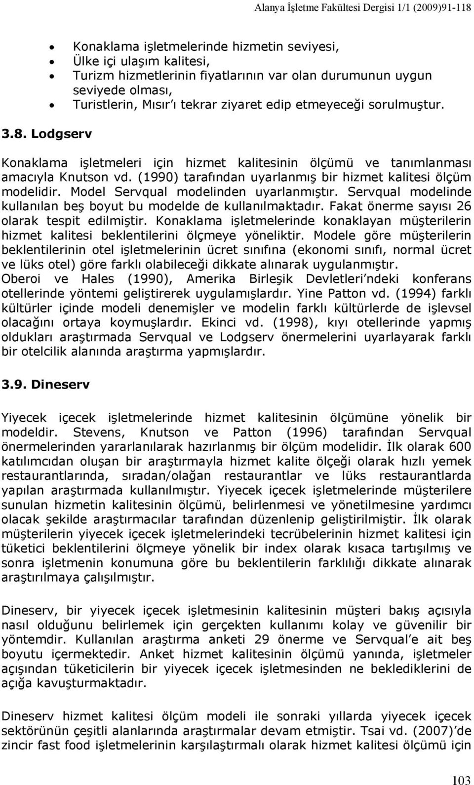 (1990) tarafından uyarlanmış bir hizmet kalitesi ölçüm modelidir. Model Servqual modelinden uyarlanmıştır. Servqual modelinde kullanılan beş boyut bu modelde de kullanılmaktadır.