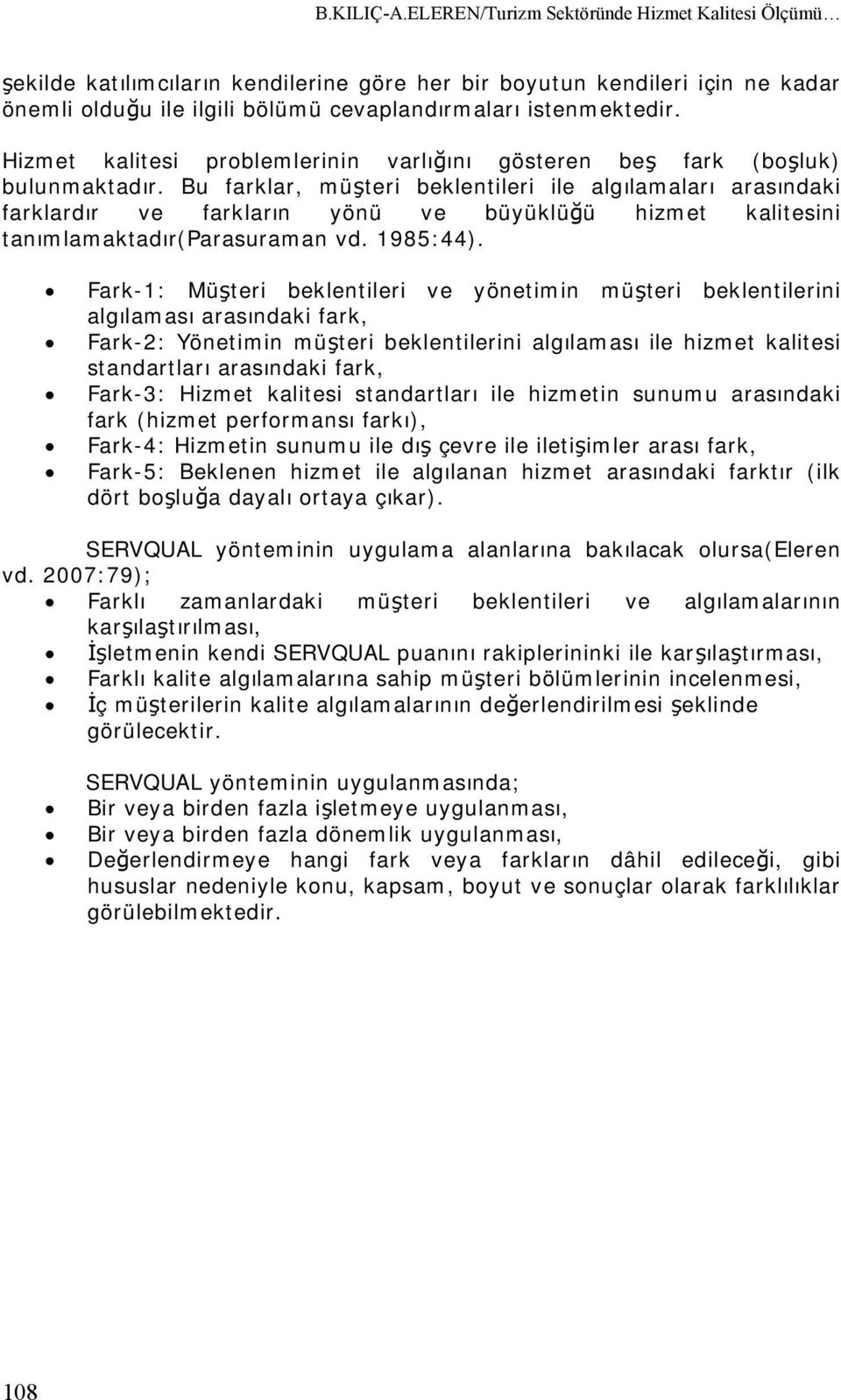 Hizmet kalitesi problemlerinin varlığını gösteren beş fark (boşluk) bulunmaktadır.