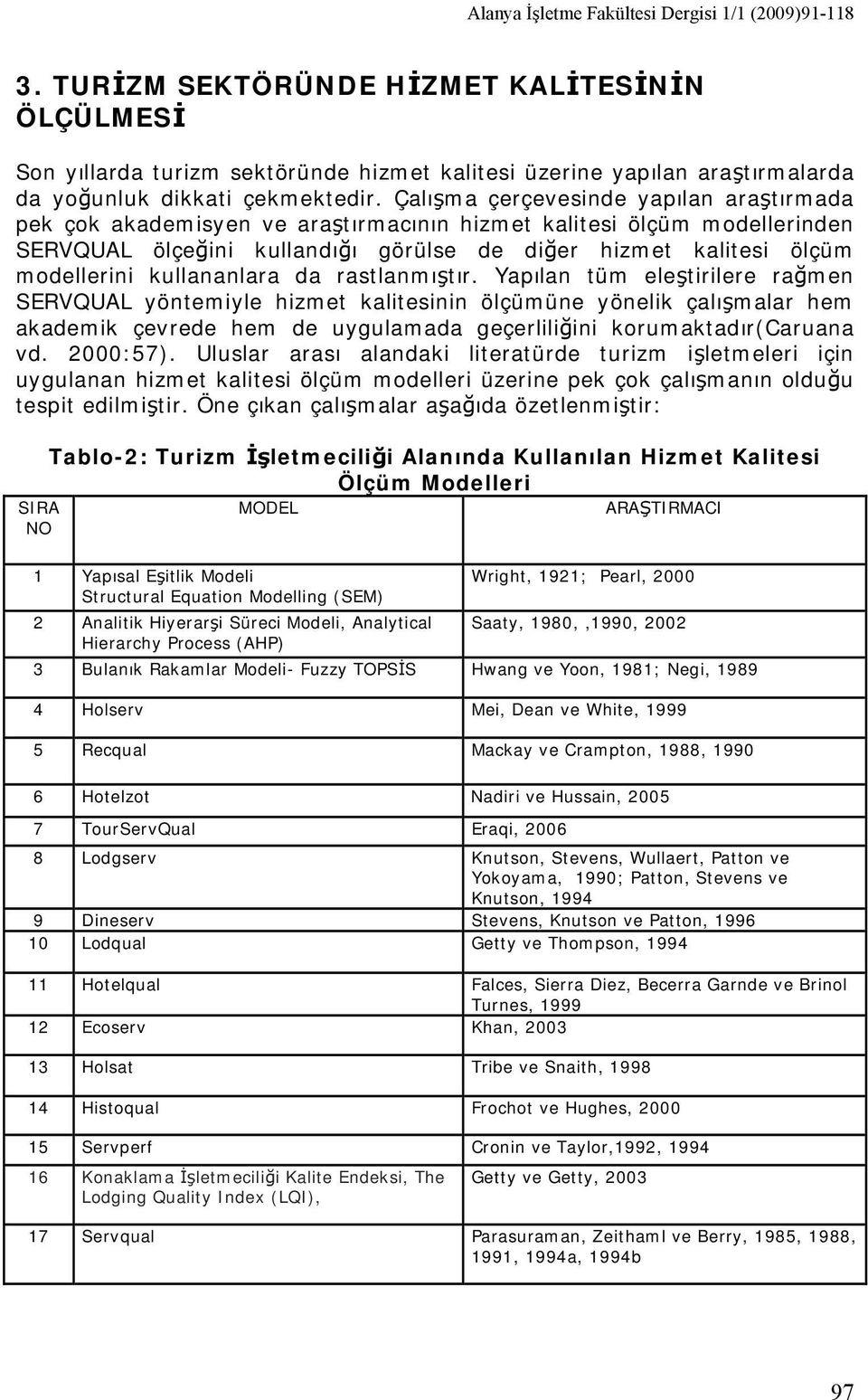 Çalışma çerçevesinde yapılan araştırmada pek çok akademisyen ve araştırmacının hizmet kalitesi ölçüm modellerinden SERVQUAL ölçeğini kullandığı görülse de diğer hizmet kalitesi ölçüm modellerini