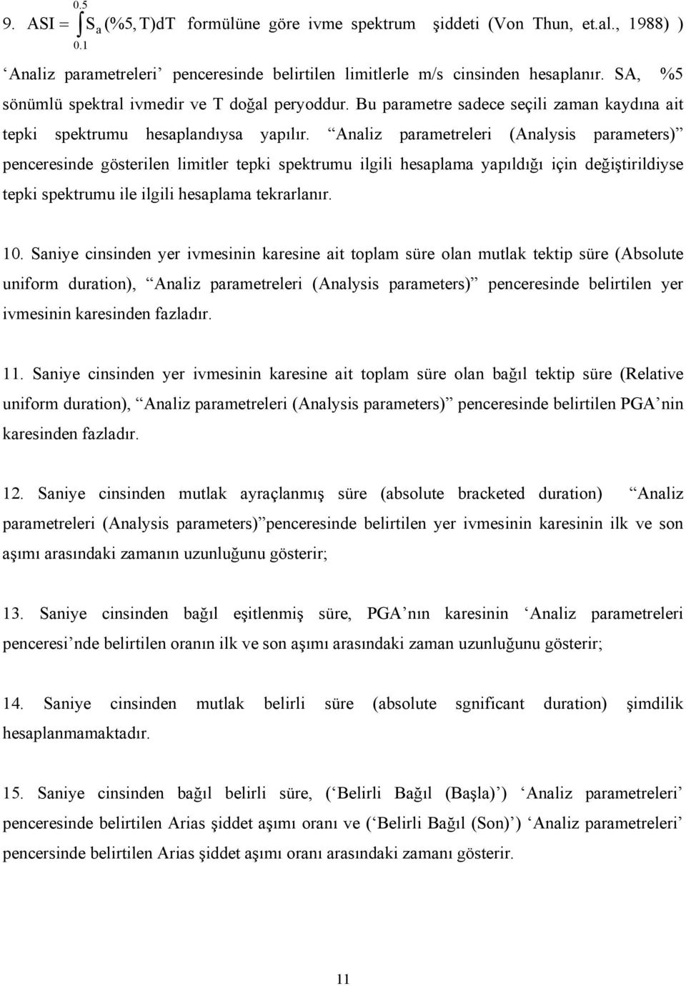 Analiz parametreleri (Analysis parameters) penceresinde gösterilen limitler tepki spektrumu ilgili hesaplama yapıldığı için değiştirildiyse tepki spektrumu ile ilgili hesaplama tekrarlanır. 10.