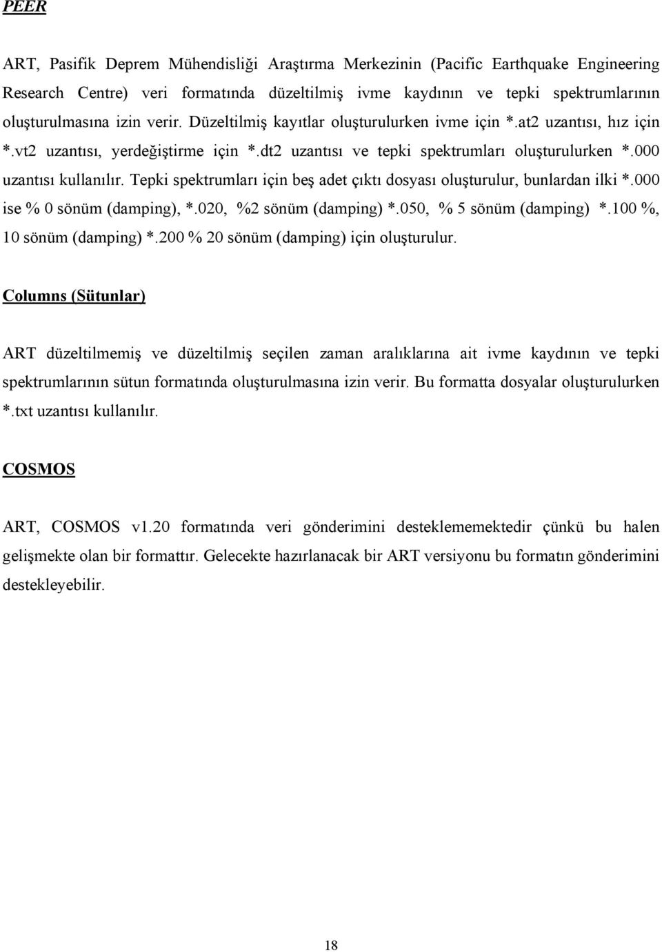 Tepki spektrumları için beş adet çıktı dosyası oluşturulur, bunlardan ilki *.000 ise % 0 sönüm (damping), *.020, %2 sönüm (damping) *.050, % 5 sönüm (damping) *.100 %, 10 sönüm (damping) *.