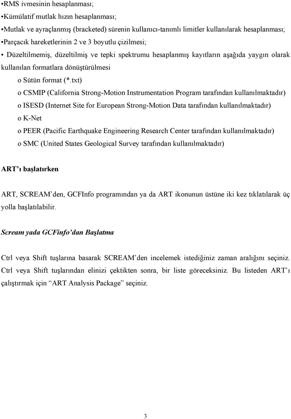 txt) o CSMIP (California Strong-Motion Instrumentation Program tarafından kullanılmaktadır) o ISESD (Internet Site for European Strong-Motion Data tarafından kullanılmaktadır) o K-Net o PEER (Pacific