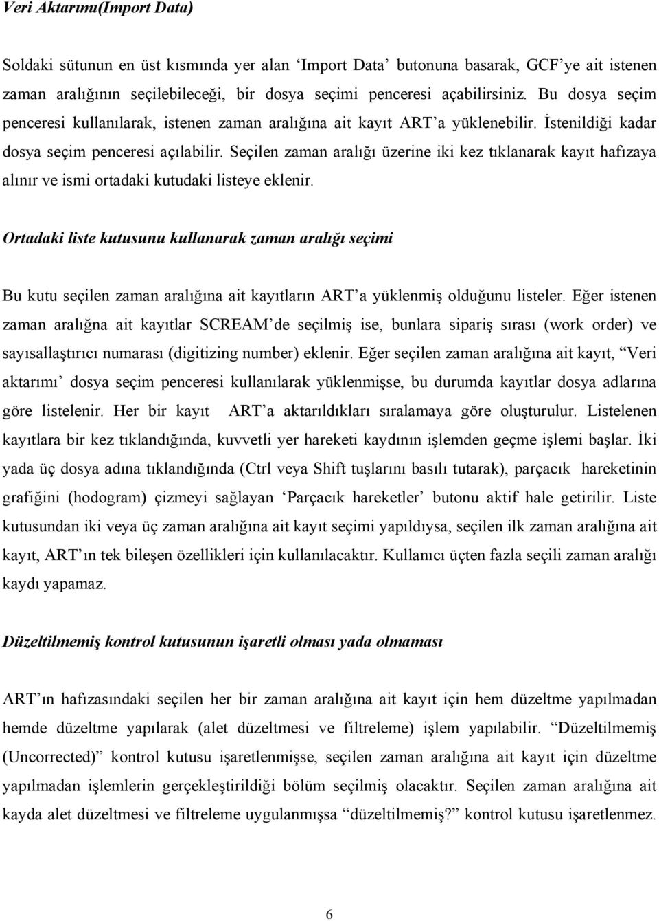 Seçilen zaman aralığı üzerine iki kez tıklanarak kayıt hafızaya alınır ve ismi ortadaki kutudaki listeye eklenir.