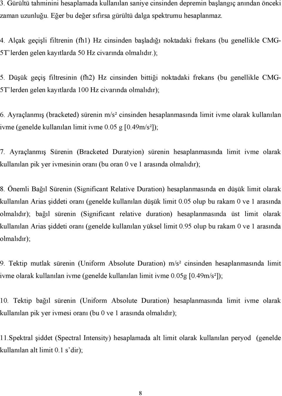 Düşük geçiş filtresinin (fh2) Hz cinsinden bittiği noktadaki frekans (bu genellikle CMG- 5T lerden gelen kayıtlarda 100 Hz civarında olmalıdır); 6.