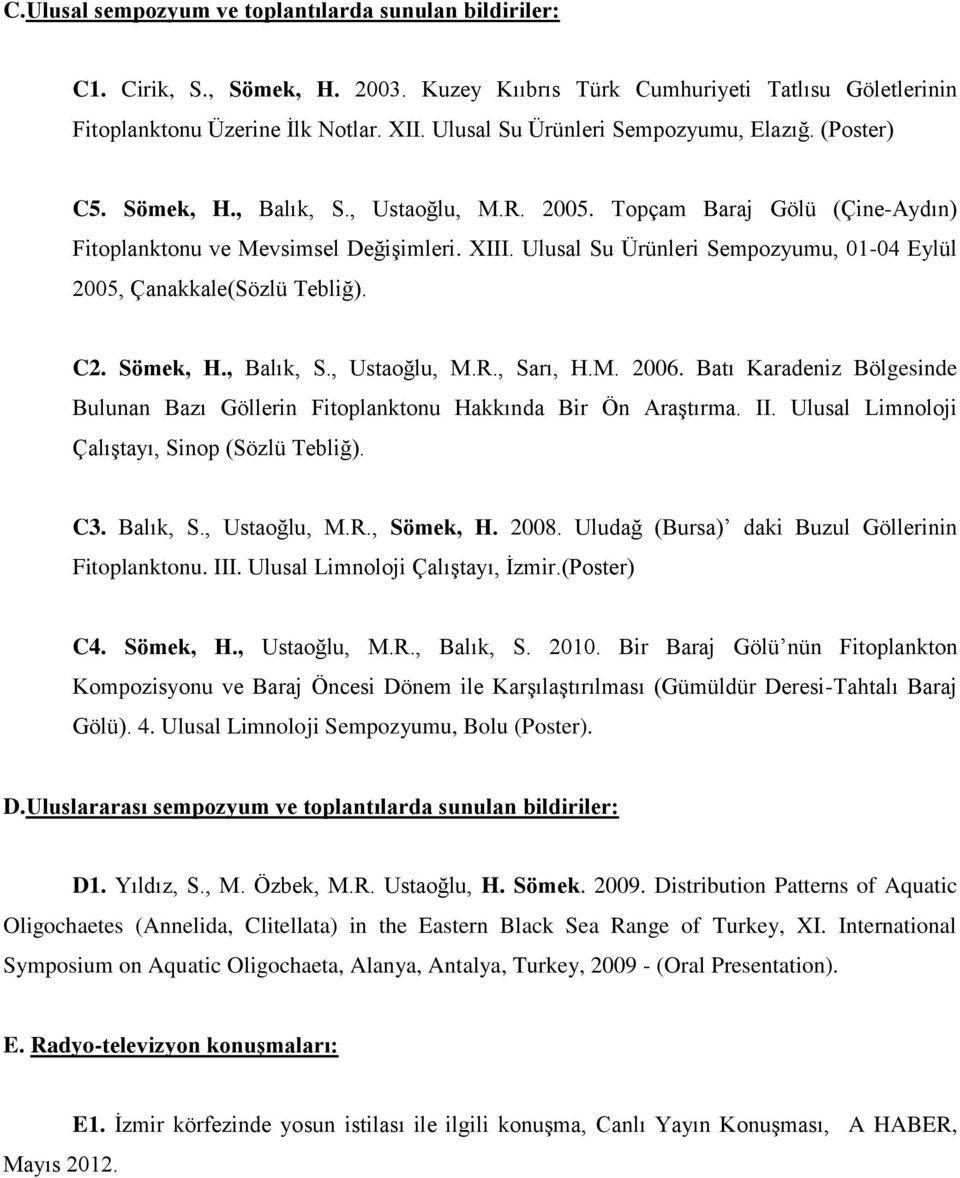 Ulusal Su Ürünleri Sempozyumu, 01-04 Eylül 2005, Çanakkale(Sözlü Tebliğ). C2. Sömek, H., Balık, S., Ustaoğlu, M.R., Sarı, H.M. 2006.
