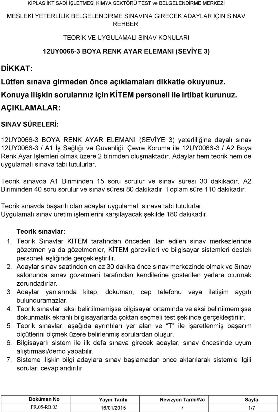 AÇIKLAMALAR: SINAV SÜRELERİ: yeterliliğine dayalı sınav 12UY0066-3 / A1 İş Sağlığı ve Güvenliği, Çevre Koruma ile 12UY0066-3 / A2 Boya Renk Ayar İşlemleri olmak üzere 2 birimden oluşmaktadır.