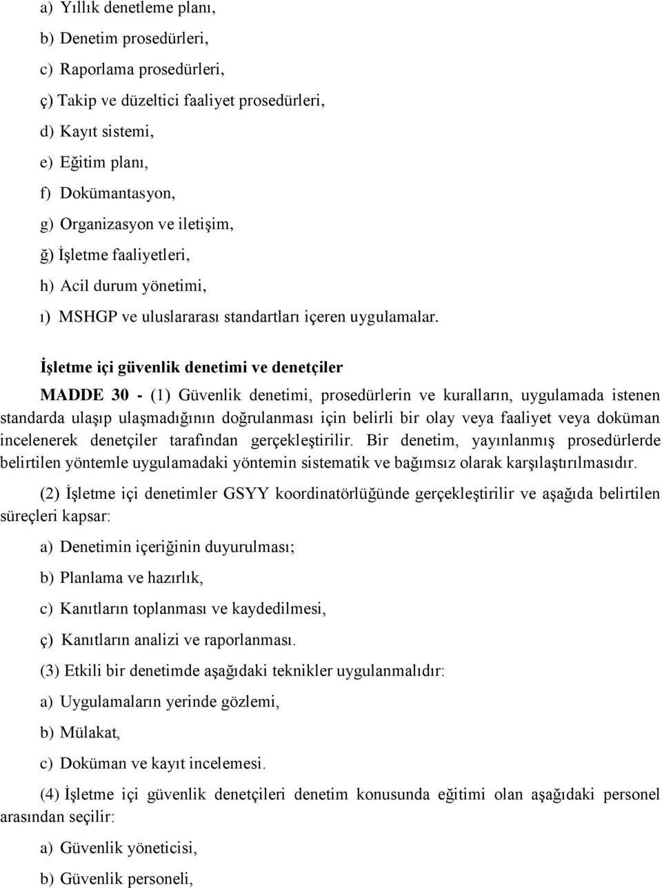 İşletme içi güvenlik denetimi ve denetçiler MADDE 30 - (1) Güvenlik denetimi, prosedürlerin ve kuralların, uygulamada istenen standarda ulaşıp ulaşmadığının doğrulanması için belirli bir olay veya