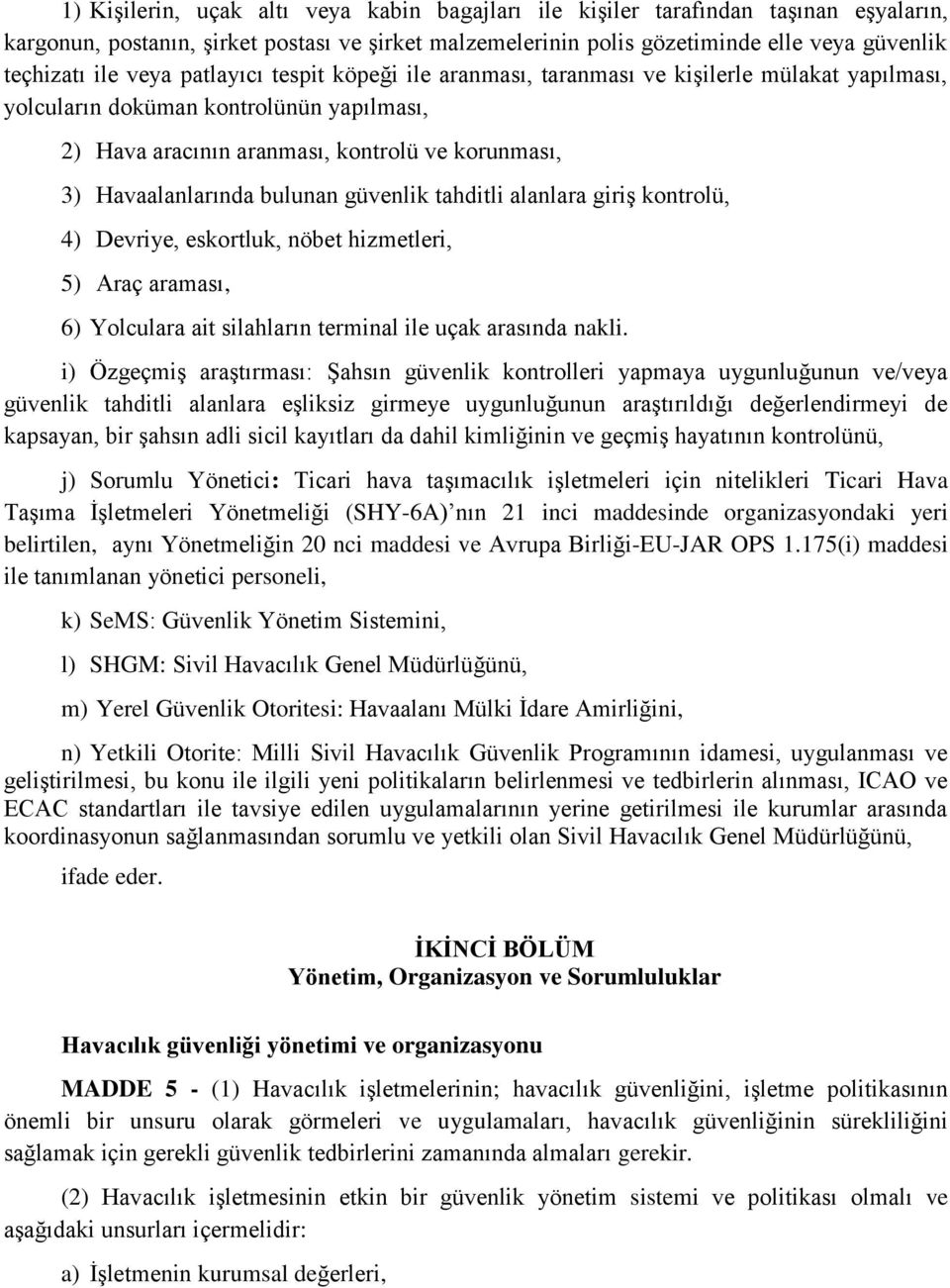 bulunan güvenlik tahditli alanlara giriş kontrolü, 4) Devriye, eskortluk, nöbet hizmetleri, 5) Araç araması, 6) Yolculara ait silahların terminal ile uçak arasında nakli.