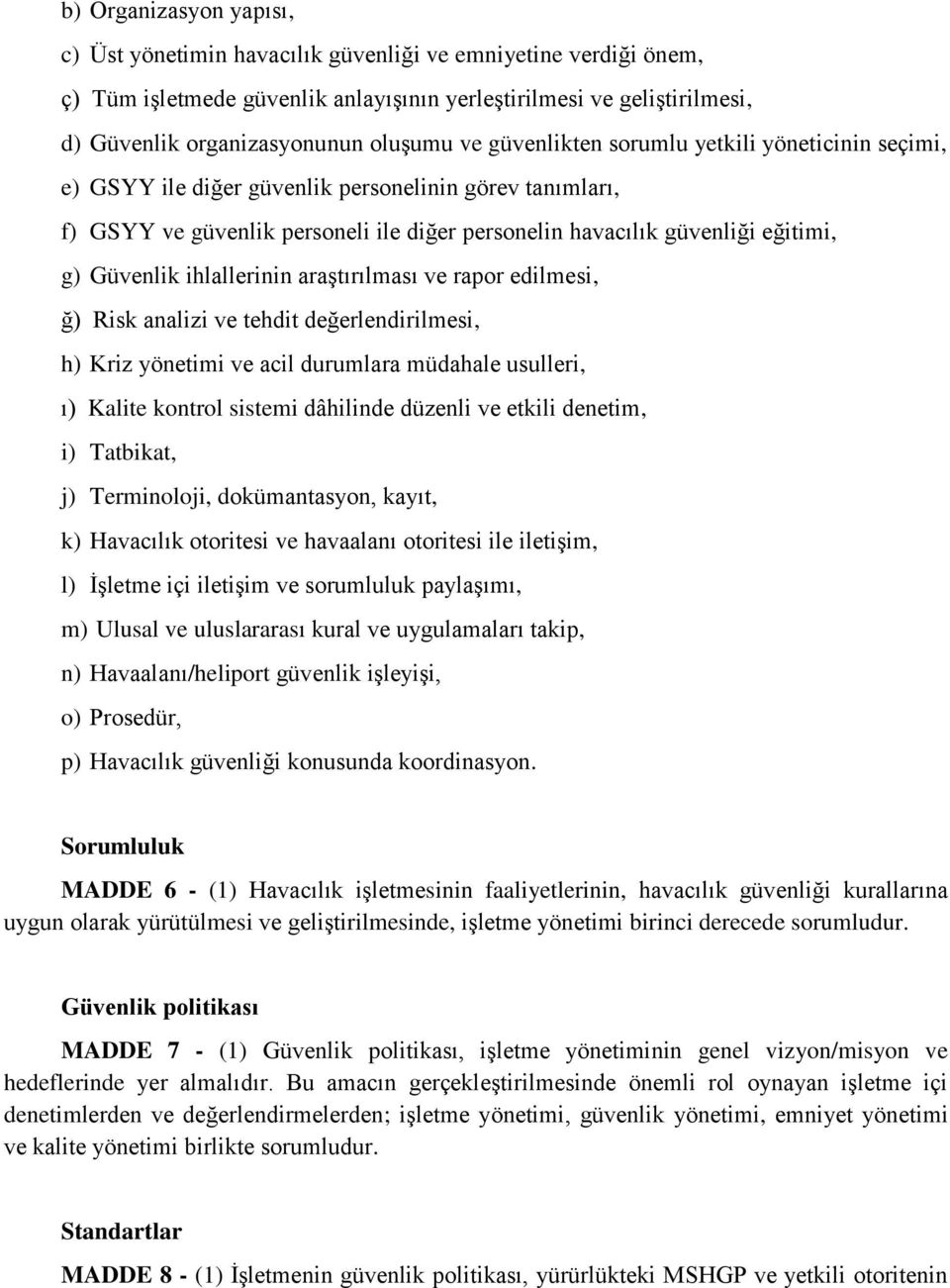 ihlallerinin araştırılması ve rapor edilmesi, ğ) Risk analizi ve tehdit değerlendirilmesi, h) Kriz yönetimi ve acil durumlara müdahale usulleri, ı) Kalite kontrol sistemi dâhilinde düzenli ve etkili