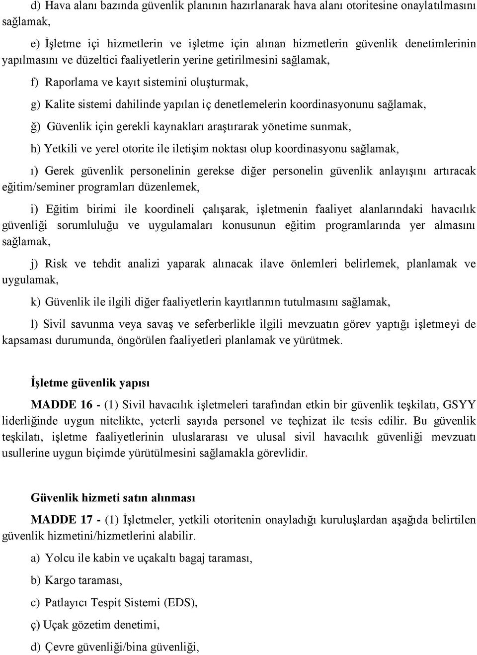 gerekli kaynakları araştırarak yönetime sunmak, h) Yetkili ve yerel otorite ile iletişim noktası olup koordinasyonu sağlamak, ı) Gerek güvenlik personelinin gerekse diğer personelin güvenlik