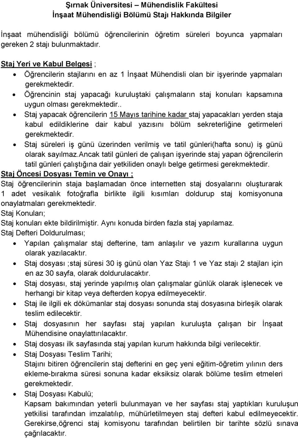 Öğrencinin staj yapacağı kuruluştaki çalışmaların staj konuları kapsamına uygun olması gerekmektedir.