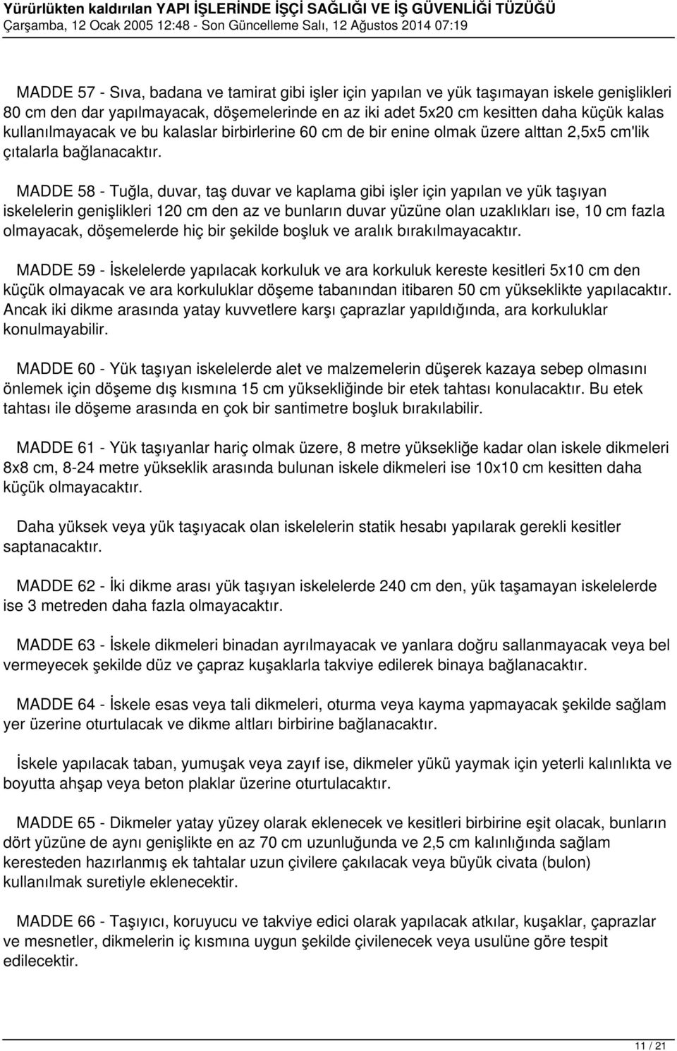 MADDE 58 - Tuğla, duvar, taş duvar ve kaplama gibi işler için yapılan ve yük taşıyan iskelelerin genişlikleri 120 cm den az ve bunların duvar yüzüne olan uzaklıkları ise, 10 cm fazla olmayacak,