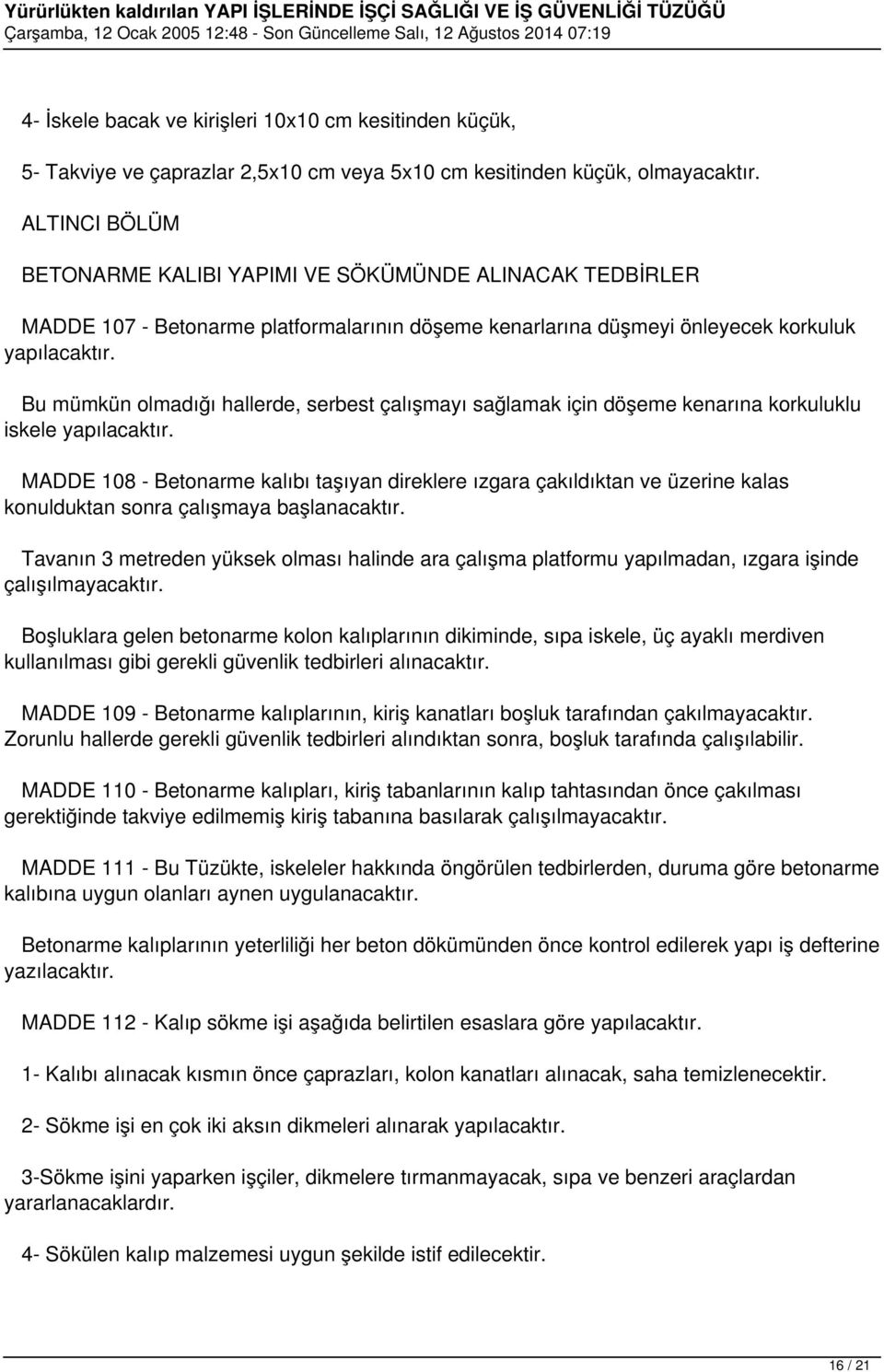 Bu mümkün olmadığı hallerde, serbest çalışmayı sağlamak için döşeme kenarına korkuluklu iskele yapılacaktır.