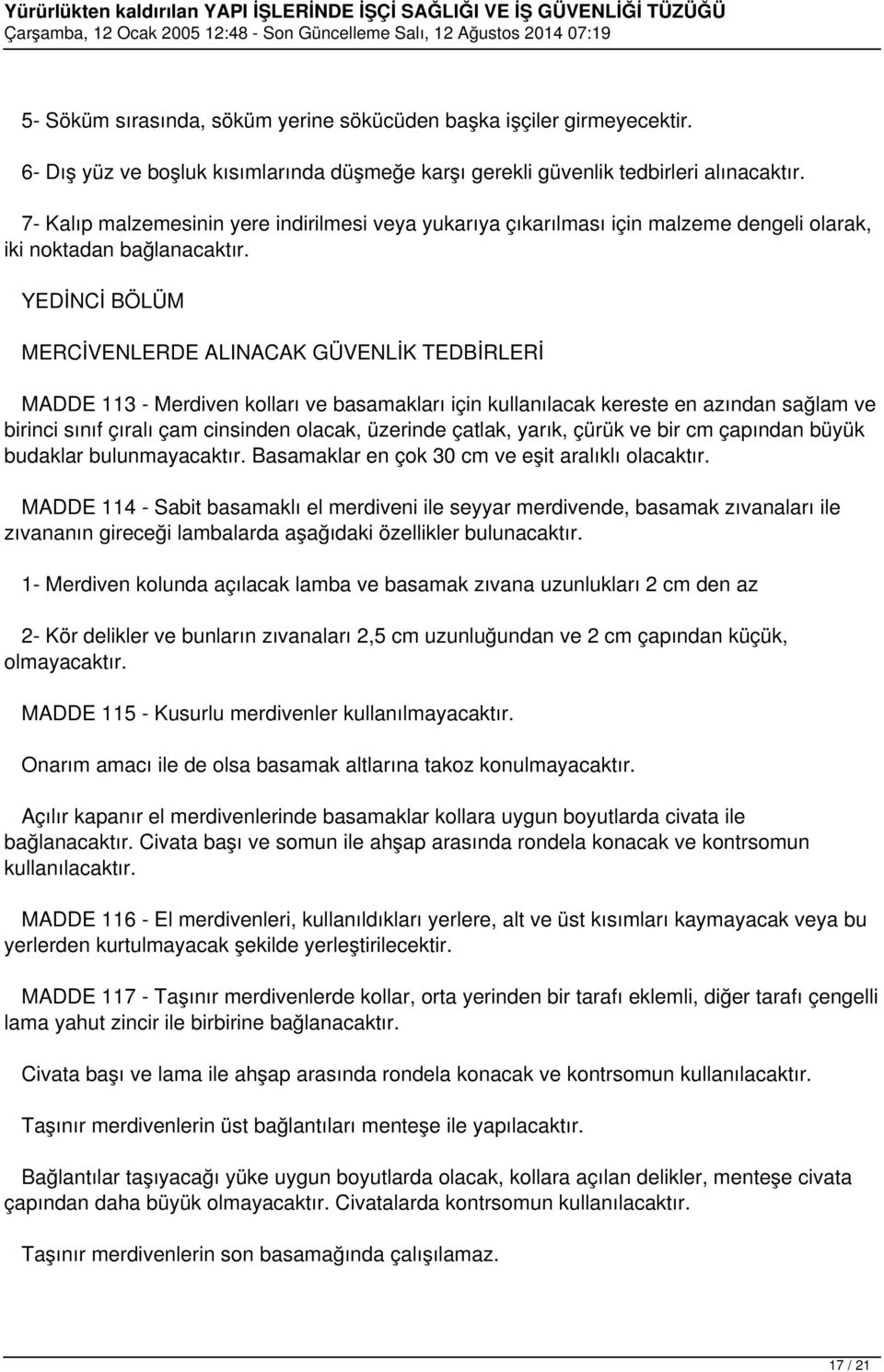 YEDİNCİ BÖLÜM MERCİVENLERDE ALINACAK GÜVENLİK TEDBİRLERİ MADDE 113 - Merdiven kolları ve basamakları için kullanılacak kereste en azından sağlam ve birinci sınıf çıralı çam cinsinden olacak, üzerinde