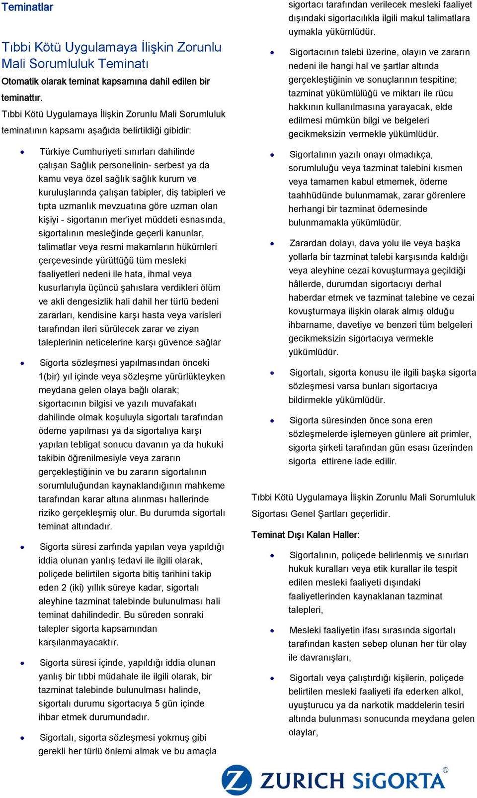 Sigortacının talebi üzerine, olayın ve zararın nedeni ile hangi hal ve şartlar altında gerçekleştiğinin ve sonuçlarının tespitine; tazminat yükümlülüğü ve miktarı ile rücu hakkının kullanılmasına