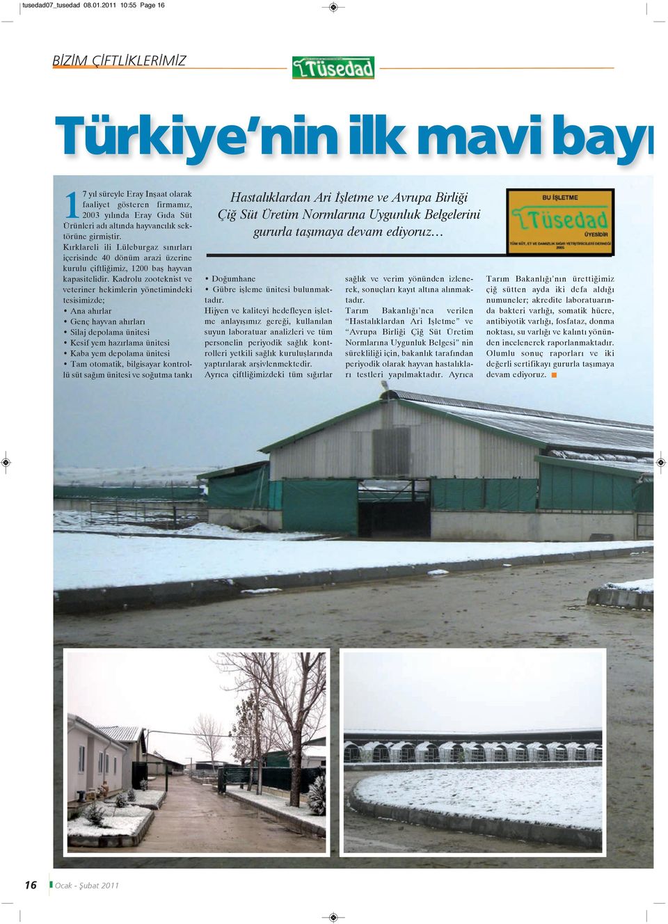 girmiştir. Kırklareli ili Lüleburgaz sınırları içerisinde 40 dönüm arazi üzerine kurulu çiftliğimiz, 1200 baş hayvan kapasitelidir.