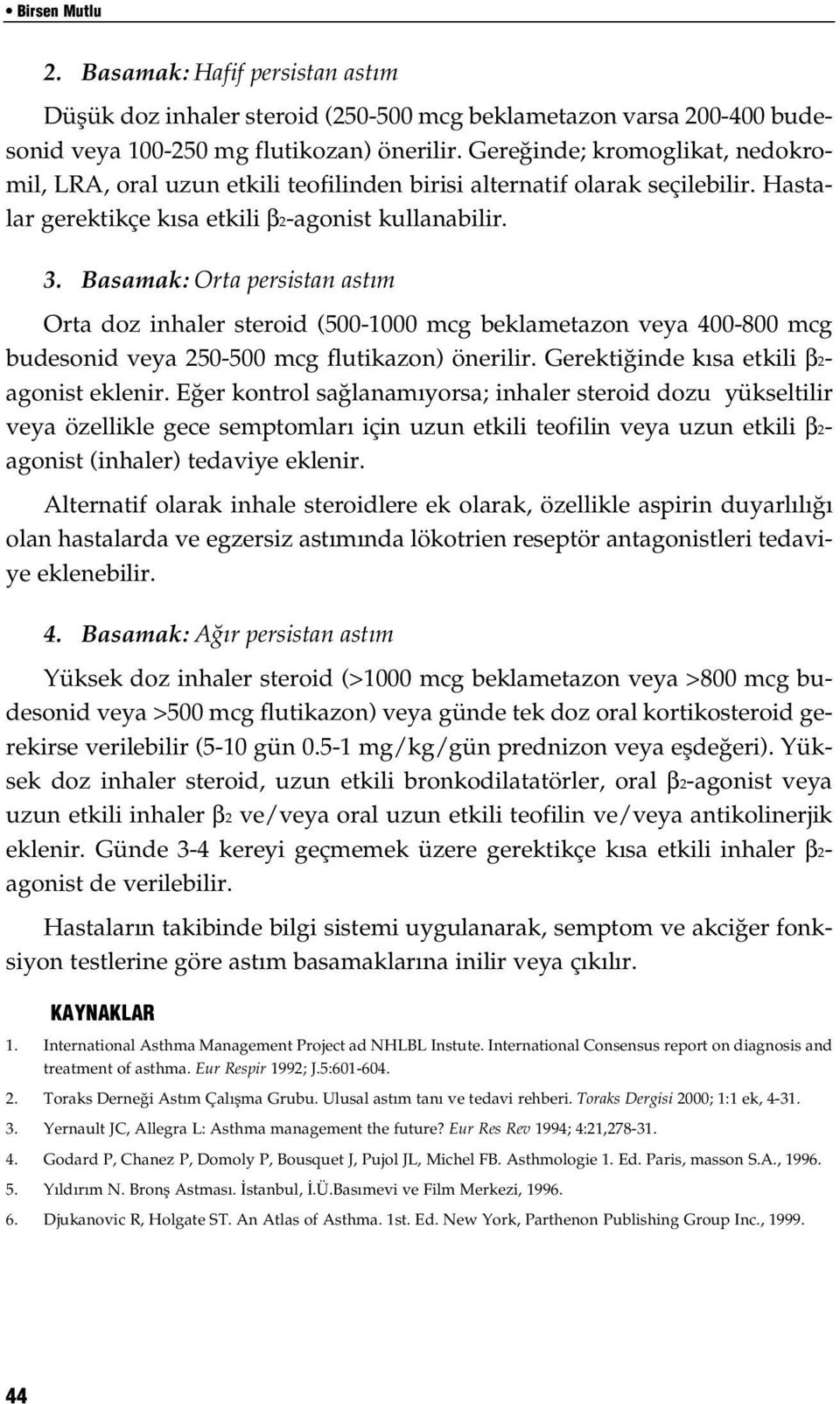 Basamak: Orta persistan ast m Orta doz inhaler steroid (500-1000 mcg beklametazon veya 400-800 mcg budesonid veya 250-500 mcg flutikazon) önerilir. Gerekti inde k sa etkili β2- agonist eklenir.