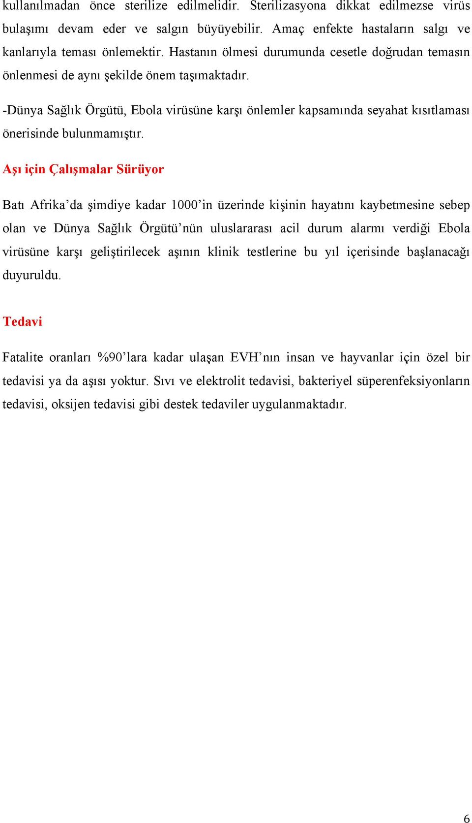 -Dünya Sağlık Örgütü, Ebola virüsüne karşı önlemler kapsamında seyahat kısıtlaması önerisinde bulunmamıştır.