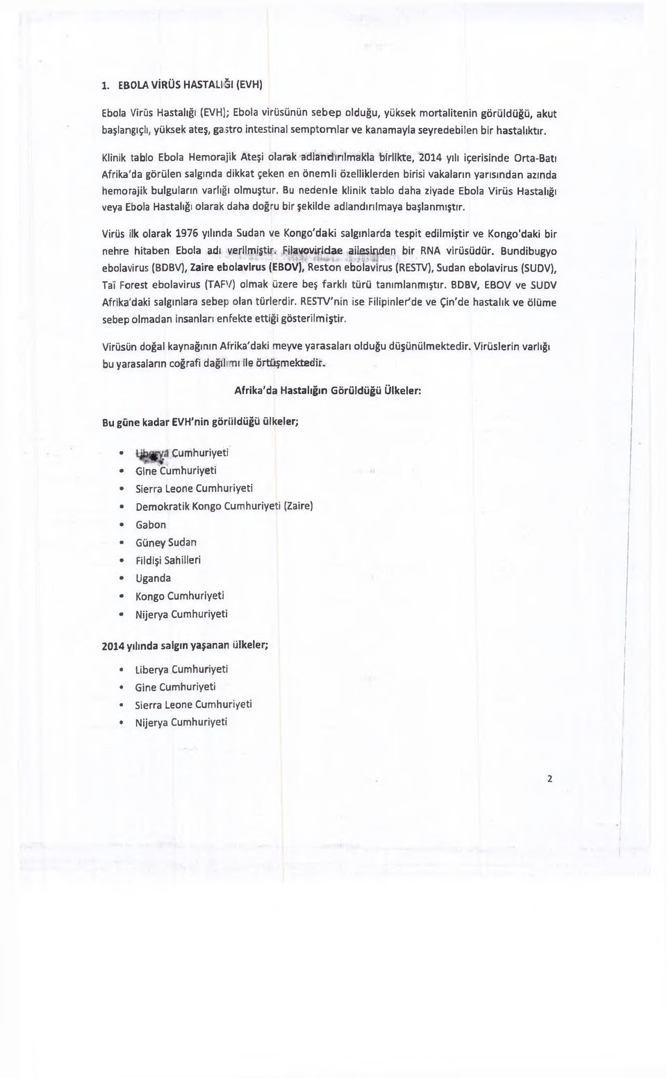 Klinik tablo Ebola Hemorajik Ateşi olarak adlandırılmakla birlikte, 2014 yılı içerisinde Orta-Batı Afrika'da görülen salgında dikkat çeken en önemli özelliklerden birisi vakaların yarısından azında