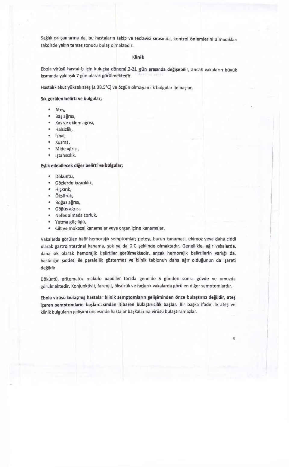 5'C) ve özgün olmayan ilk bulgular ile başlar. Sık görülen belirti ve bulgular; Ateş, Baş ağrısı, Kas ve eklem ağrısı, Halsizlik, ishal, Kusma, Mide ağrısı, İştahsızlık.