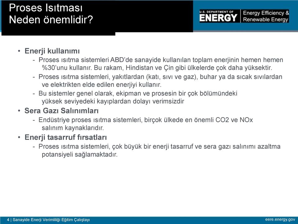 - Bu sistemler genel olarak, ekipman ve prosesin bir çok bölümündeki yüksek seviyedeki kayıplardan dolayı verimsizdir Sera Gazı Salınımları - Endüstriye proses ısıtma sistemleri, birçok ülkede en