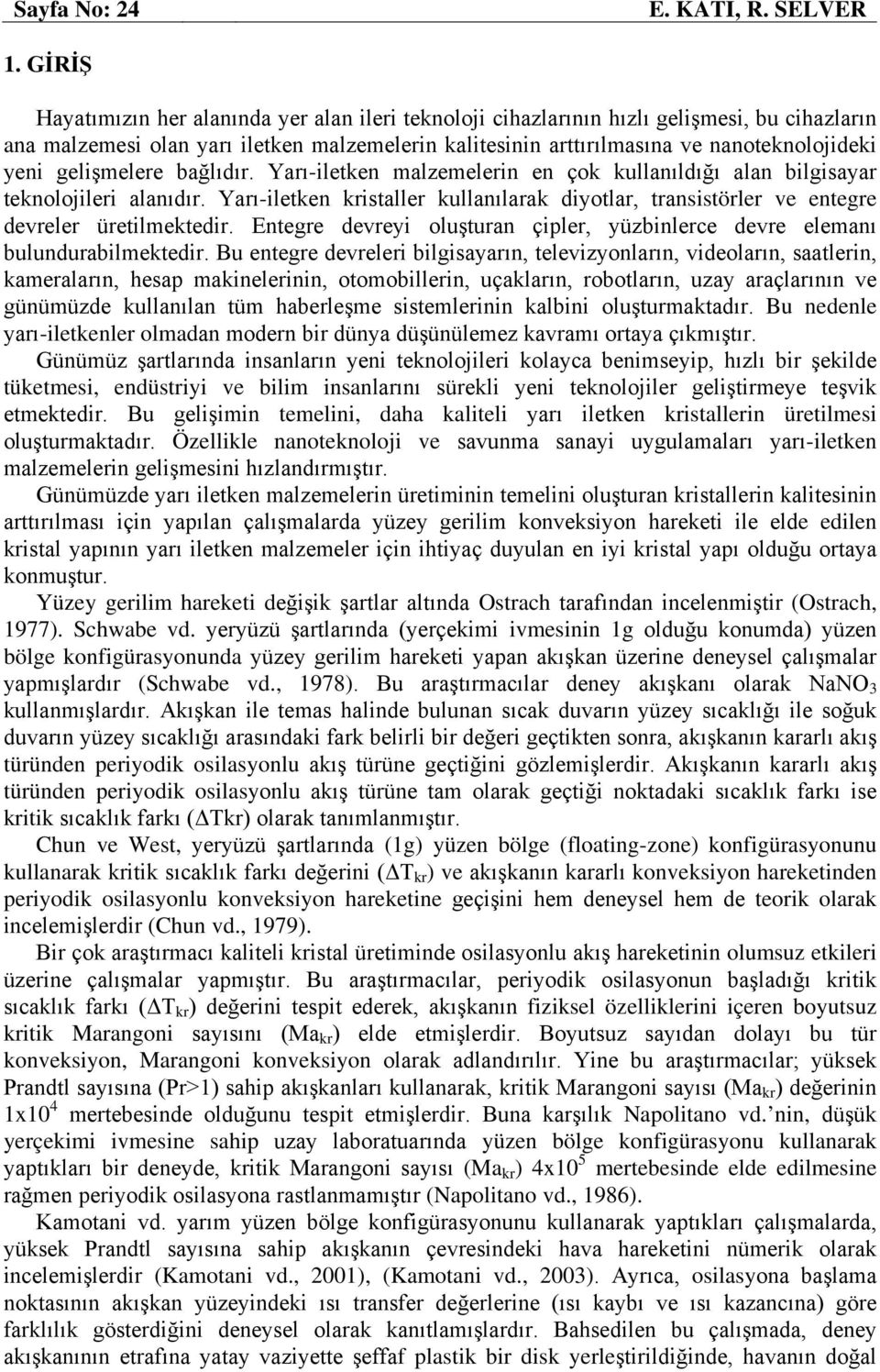 gelişmelere bağlıdır. Yarı-iletken malzemelerin en çok kullanıldığı alan bilgisayar teknolojileri alanıdır.