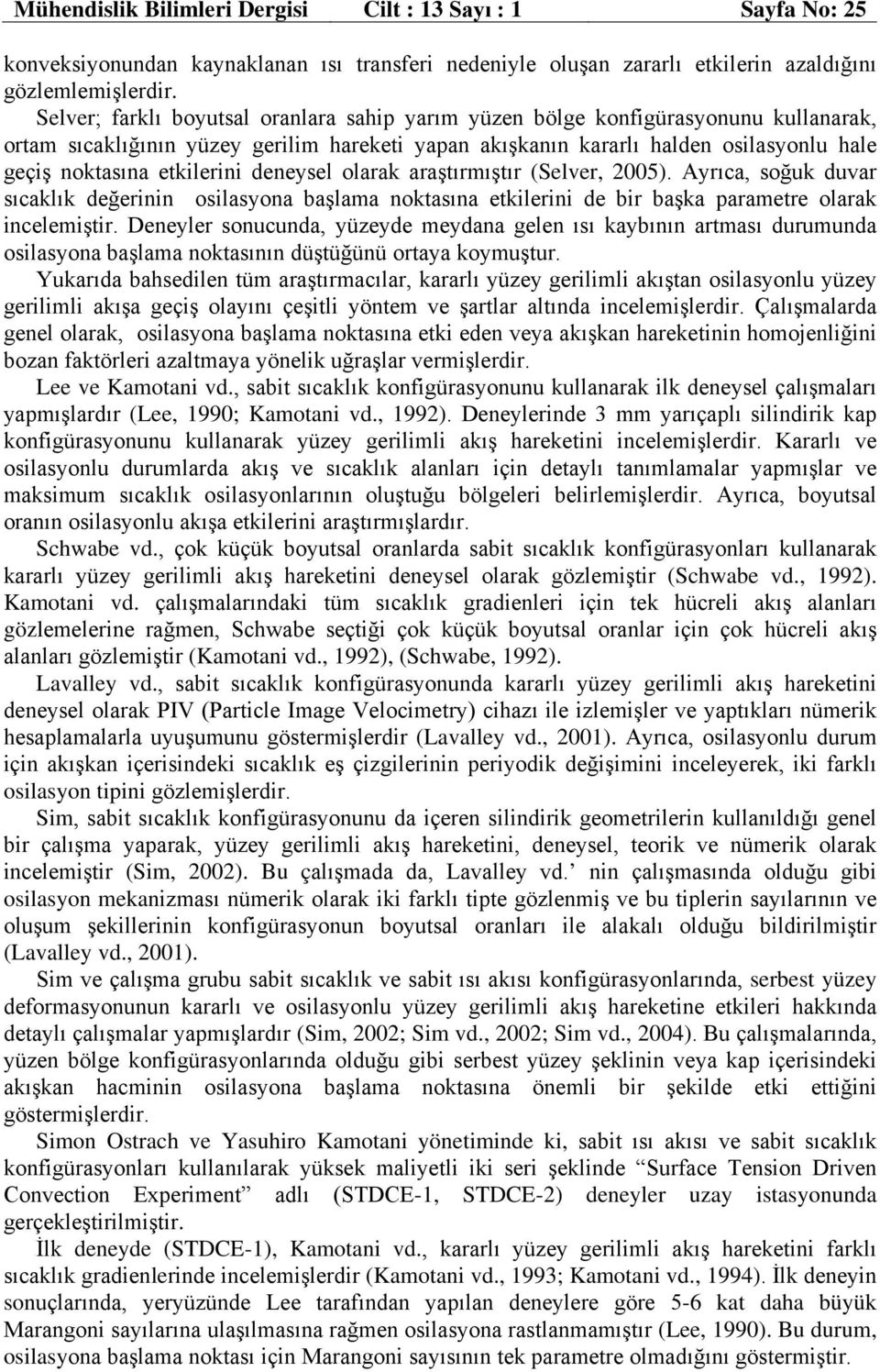 etkilerini deneysel olarak araştırmıştır (Selver, 005). Ayrıca, soğuk duvar sıcaklık değerinin osilasyona başlama noktasına etkilerini de bir başka parametre olarak incelemiştir.