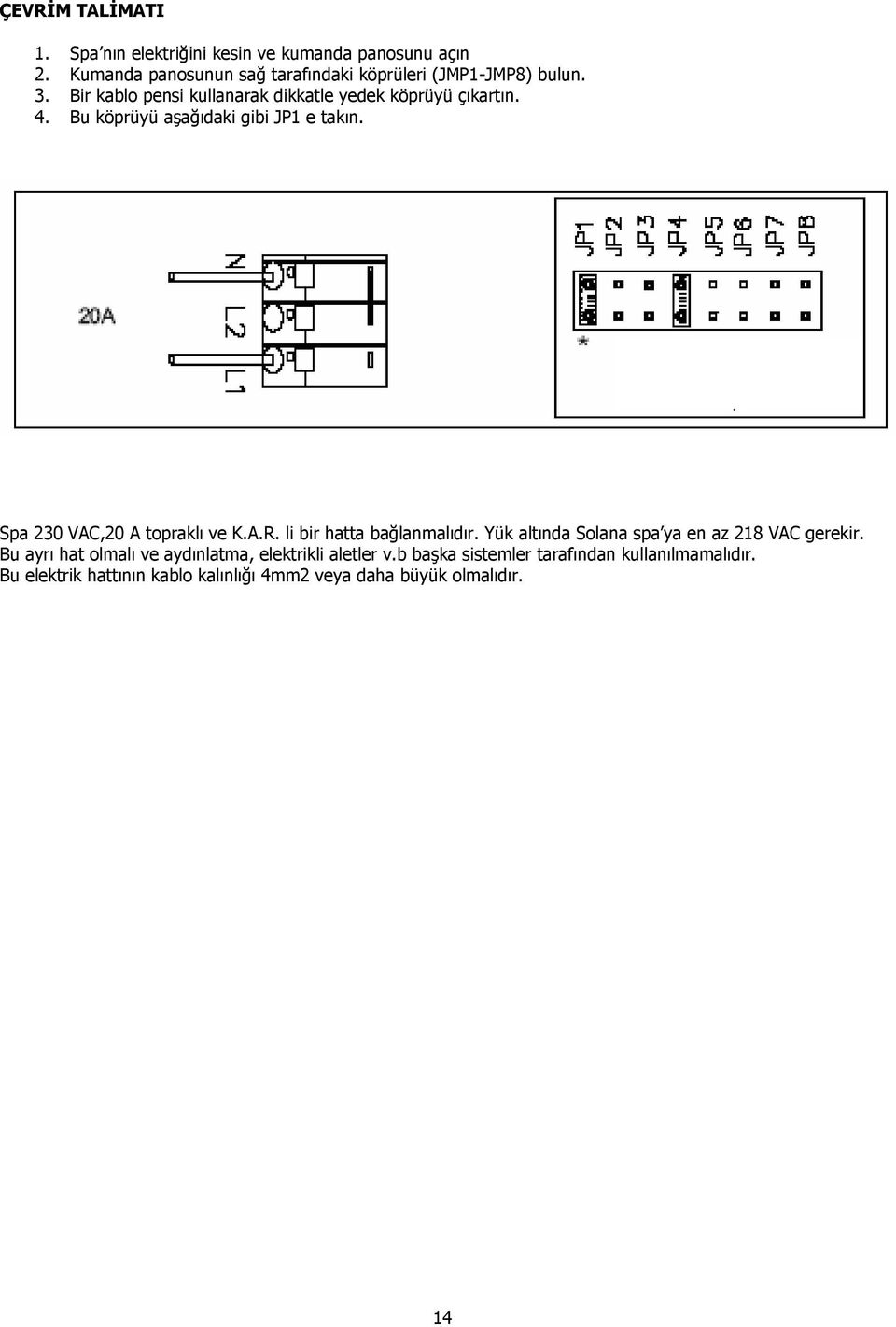 Bu köprüyü aşağıdaki gibi JP1 e takın. Spa 230 VAC,20 A topraklı ve K.A.R. li bir hatta bağlanmalıdır.