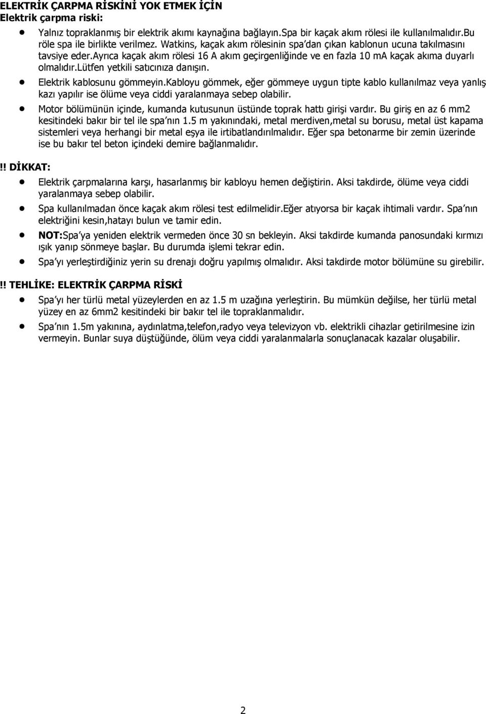 lütfen yetkili satıcınıza danışın. Elektrik kablosunu gömmeyin.kabloyu gömmek, eğer gömmeye uygun tipte kablo kullanılmaz veya yanlış kazı yapılır ise ölüme veya ciddi yaralanmaya sebep olabilir.