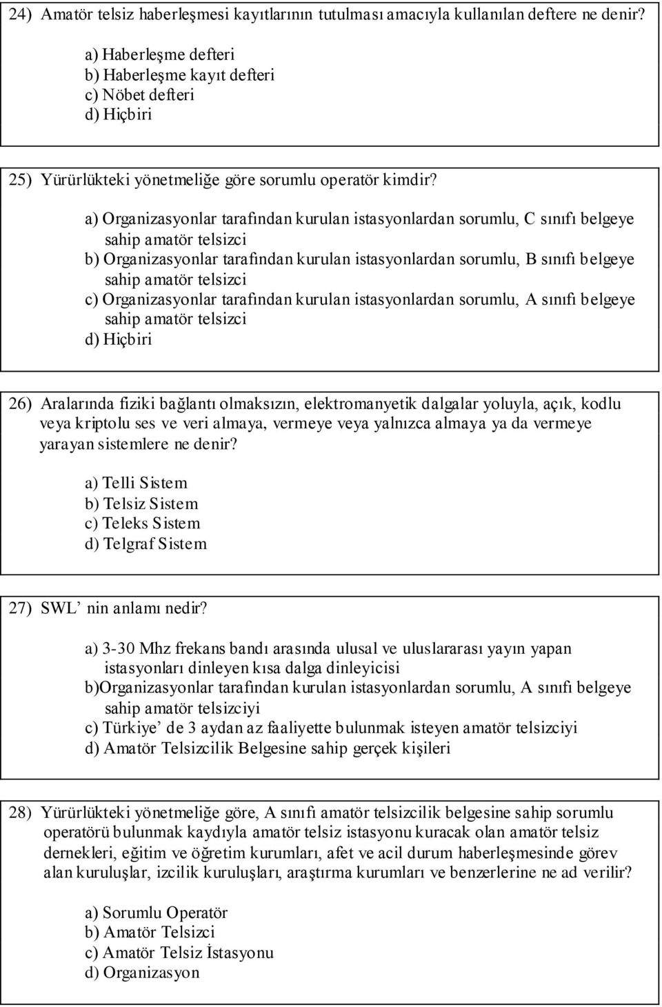 a) Organizasyonlar tarafından kurulan istasyonlardan sorumlu, C sınıfı belgeye sahip amatör telsizci b) Organizasyonlar tarafından kurulan istasyonlardan sorumlu, B sınıfı belgeye sahip amatör