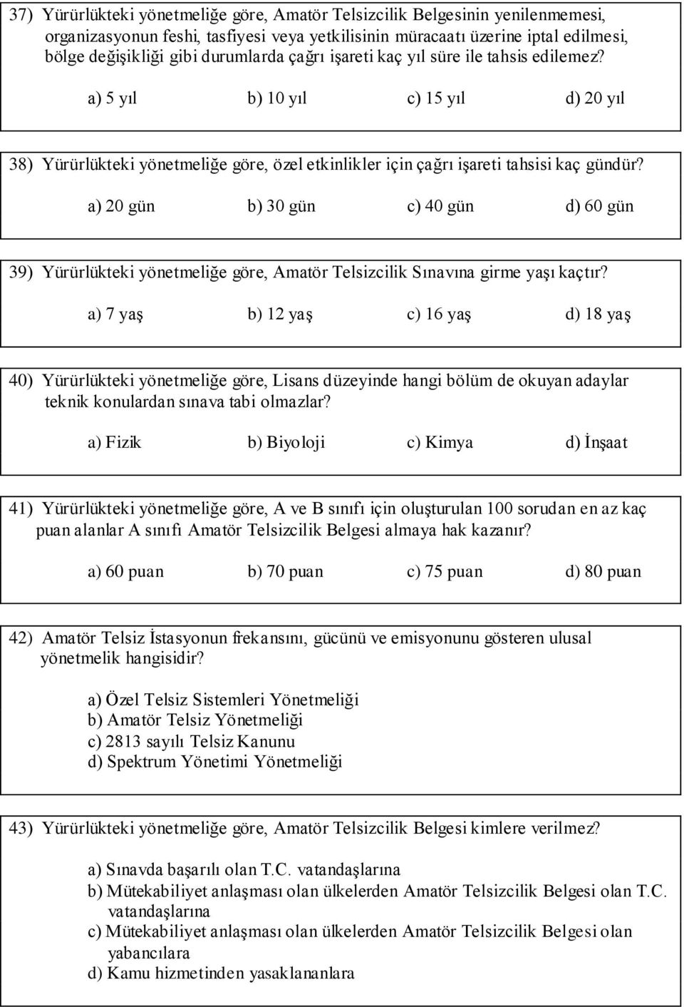 a) 20 gün b) 30 gün c) 40 gün d) 60 gün 39) Yürürlükteki yönetmeliğe göre, Amatör Telsizcilik Sınavına girme yaşı kaçtır?