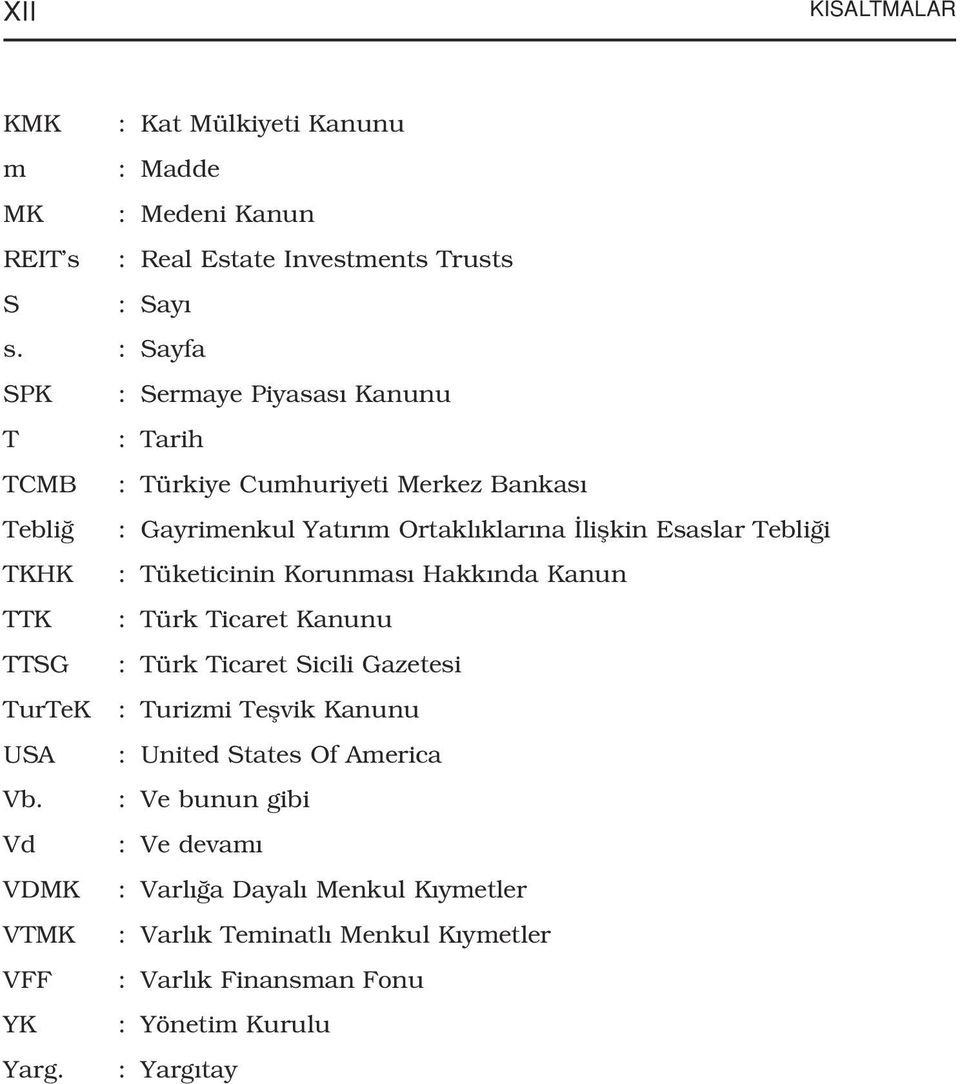 TKHK : Tüketicinin Korunmas Hakk nda Kanun TTK : Türk Ticaret Kanunu TTSG : Türk Ticaret Sicili Gazetesi TurTeK : Turizmi Teflvik Kanunu USA : United