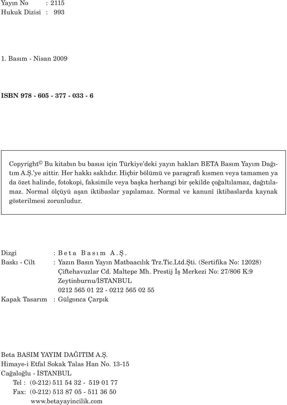 Normal ölçüyü aflan iktibaslar yap lamaz. Normal ve kanunî iktibaslarda kaynak gösterilmesi zorunludur. Dizgi : Beta Bas m A.fi. Bask - Cilt : Yaz n Bas n Yay n Matbaac l k Trz.Tic.Ltd.fiti.