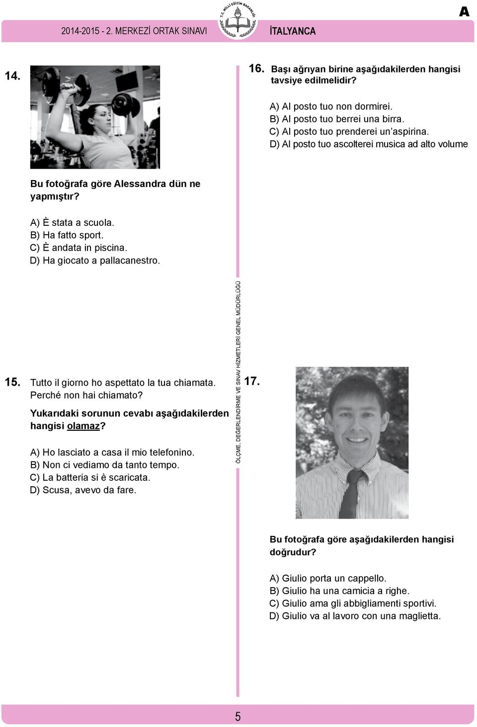 D) Ha giocato a pallacanestro. 15. Tutto il giorno ho aspettato la tua chiamata. Perché non hai chiamato? Yukarıdaki sorunun cevabı aşağıdakilerden hangisi olamaz?