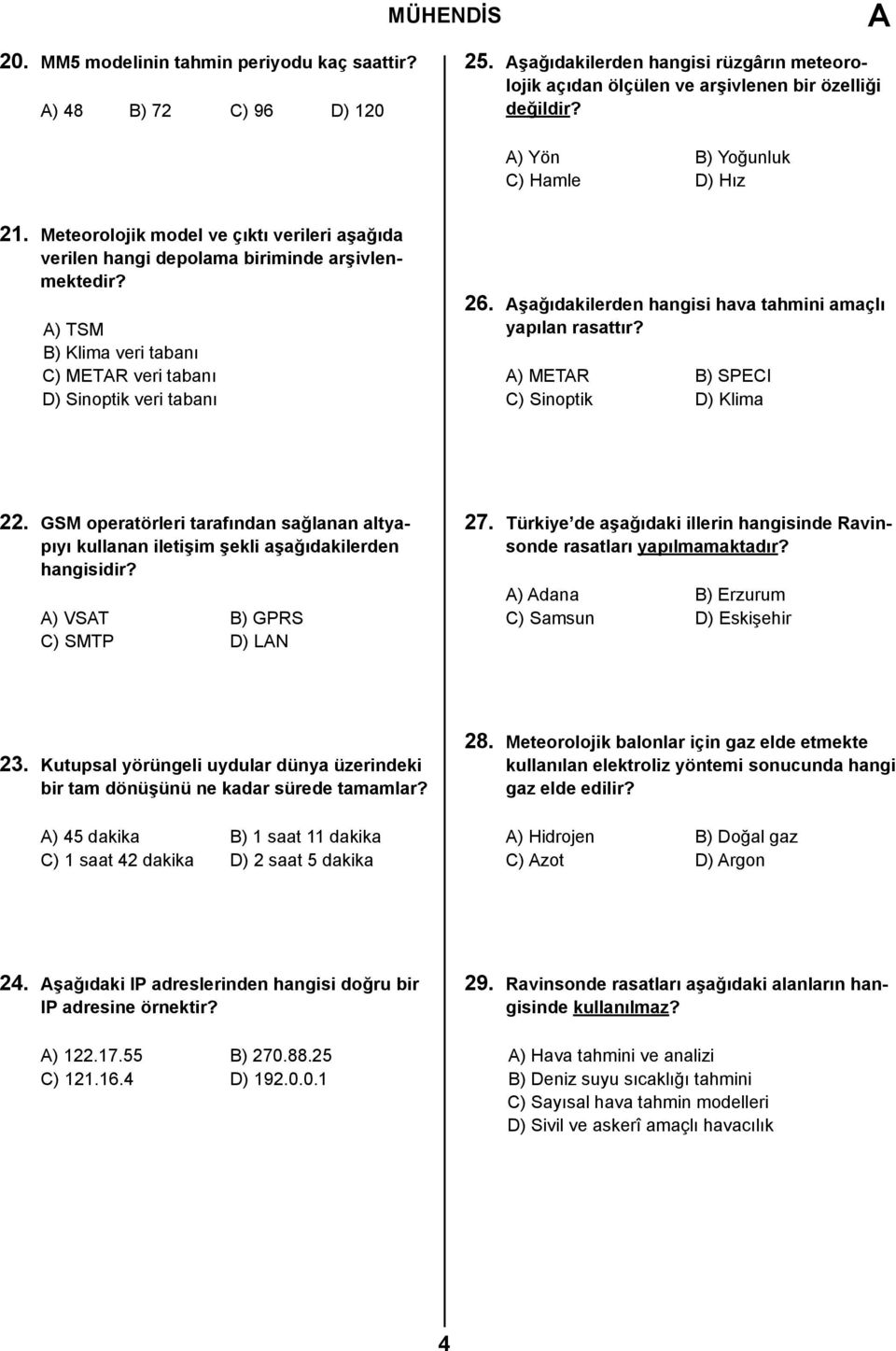 ) TSM B) Klima veri tabanı C) METR veri tabanı D) Sinoptik veri tabanı 26. şağıdakilerden hangisi hava tahmini amaçlı yapılan rasattır? ) METR B) SPECI C) Sinoptik D) Klima 22.