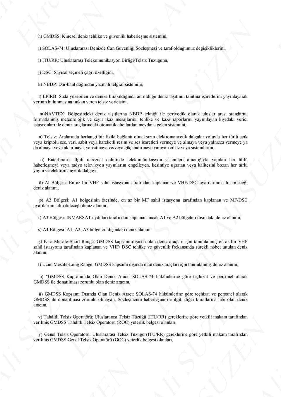 deniz taşıtının tanıtma işaretlerini yayınlayarak yerinin bulunmasına imkan veren telsiz vericisini, m)navtex: Bölgesindeki deniz taşıtlarına NBDP tekniği ile periyodik olarak uluslar arası