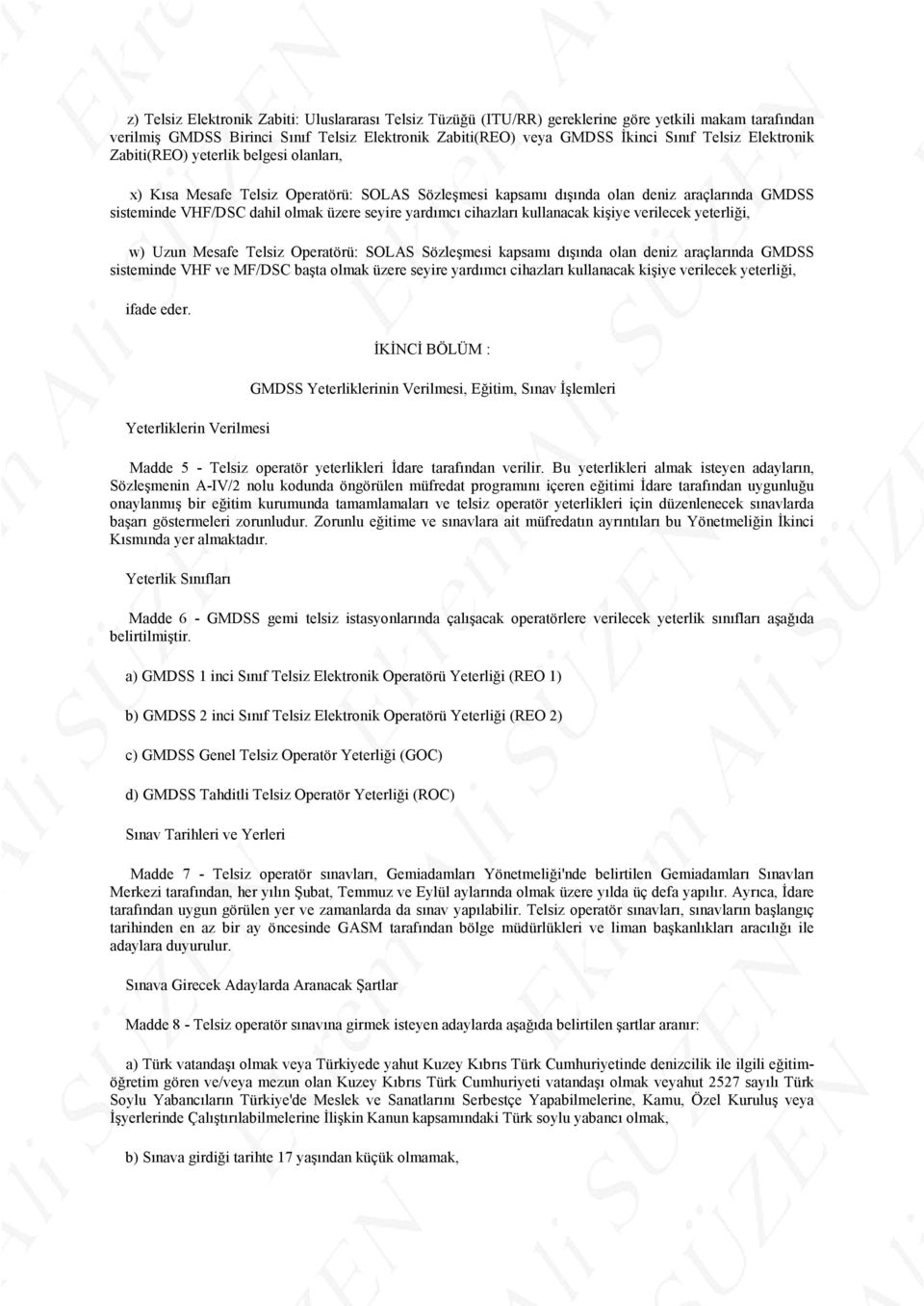 cihazları kullanacak kişiye verilecek yeterliği, w) Uzun Mesafe Telsiz Operatörü: SOLAS Sözleşmesi kapsamı dışında olan deniz araçlarında GMDSS sisteminde VHF ve MF/DSC başta olmak üzere seyire