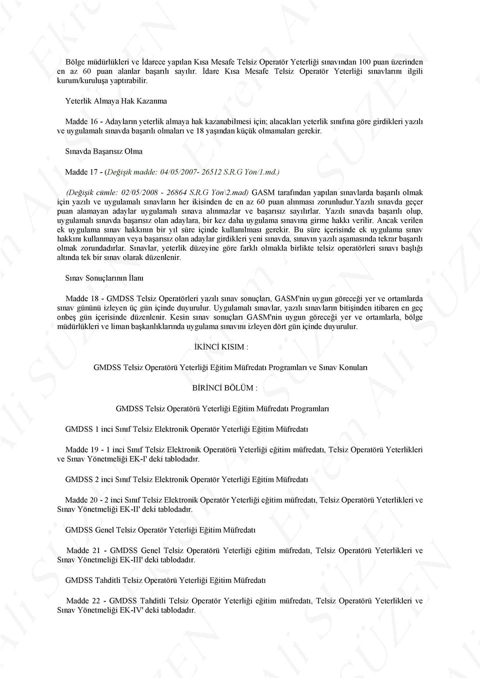 Yeterlik Almaya Hak Kazanma Madde 16 - Adayların yeterlik almaya hak kazanabilmesi için; alacakları yeterlik sınıfına göre girdikleri yazılı ve uygulamalı sınavda başarılı olmaları ve 18 yaşından