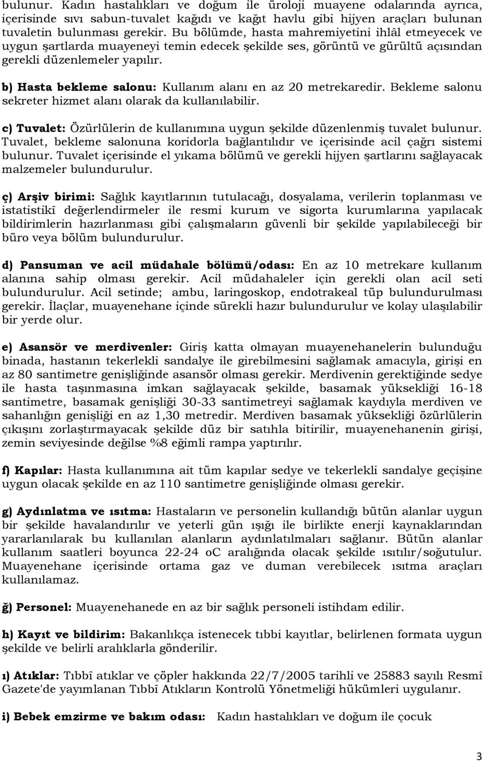 b) Hasta bekleme salonu: Kullanım alanı en az 20 metrekaredir. Bekleme salonu sekreter hizmet alanı olarak da kullanılabilir.