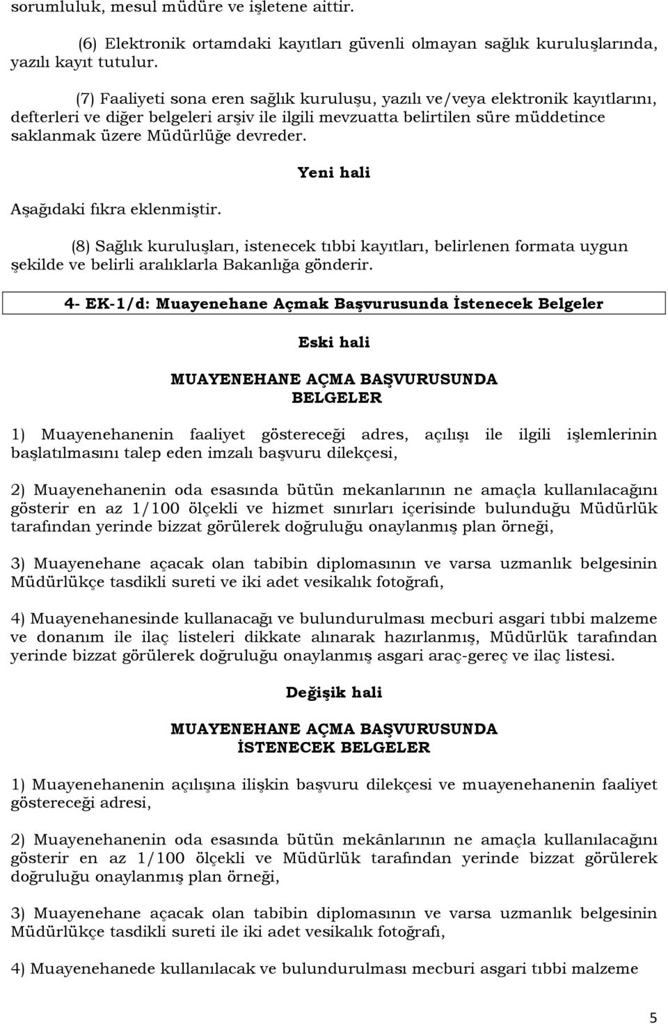 Aşağıdaki fıkra eklenmiştir. Yeni hali (8) Sağlık kuruluşları, istenecek tıbbi kayıtları, belirlenen formata uygun şekilde ve belirli aralıklarla Bakanlığa gönderir.