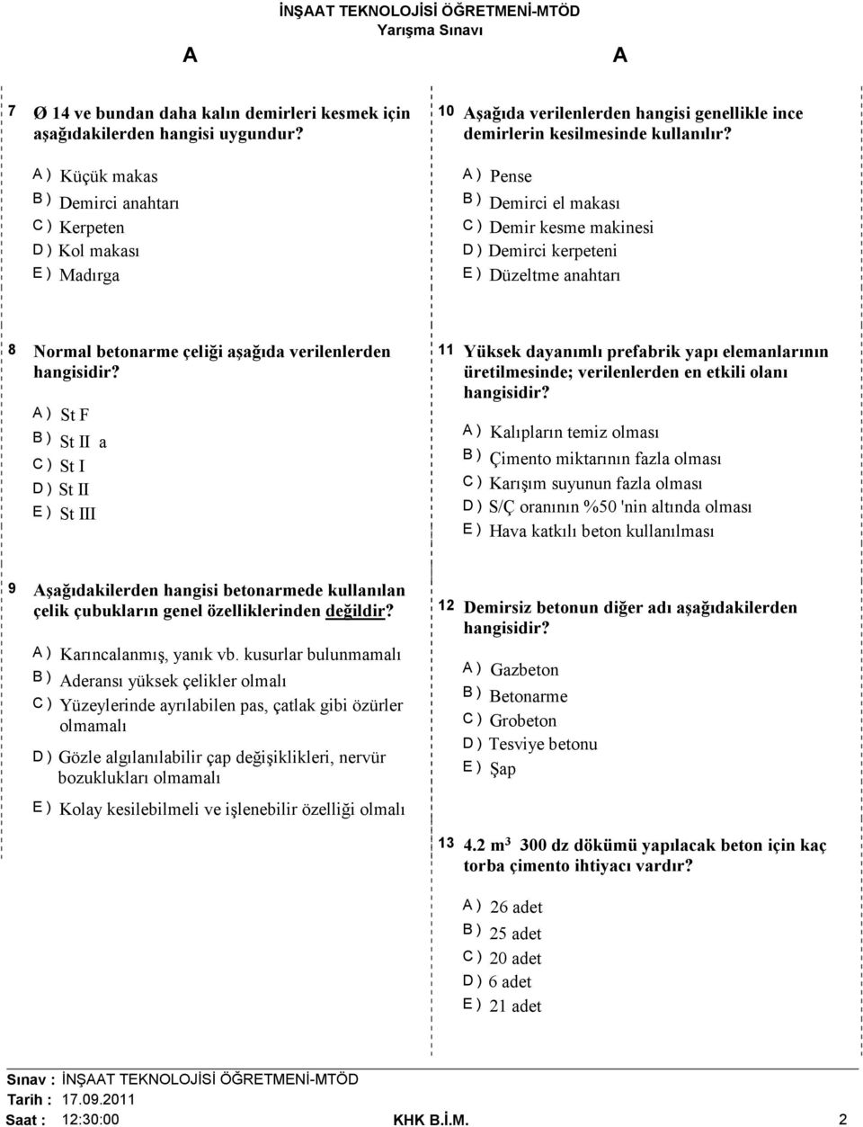 ) Pense B ) Demirci el makası C ) Demir kesme makinesi D ) Demirci kerpeteni E ) Düzeltme anahtarı 8 Normal betonarme çeliği aşağıda verilenlerden ) St F B ) St II a C ) St I D ) St II E ) St III 11